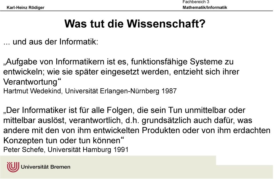 Verantwortung Hartmut Wedekind, Universität Erlangen-Nürnberg 1987 Der Informatiker ist für alle Folgen, die sein Tun unmittelbar