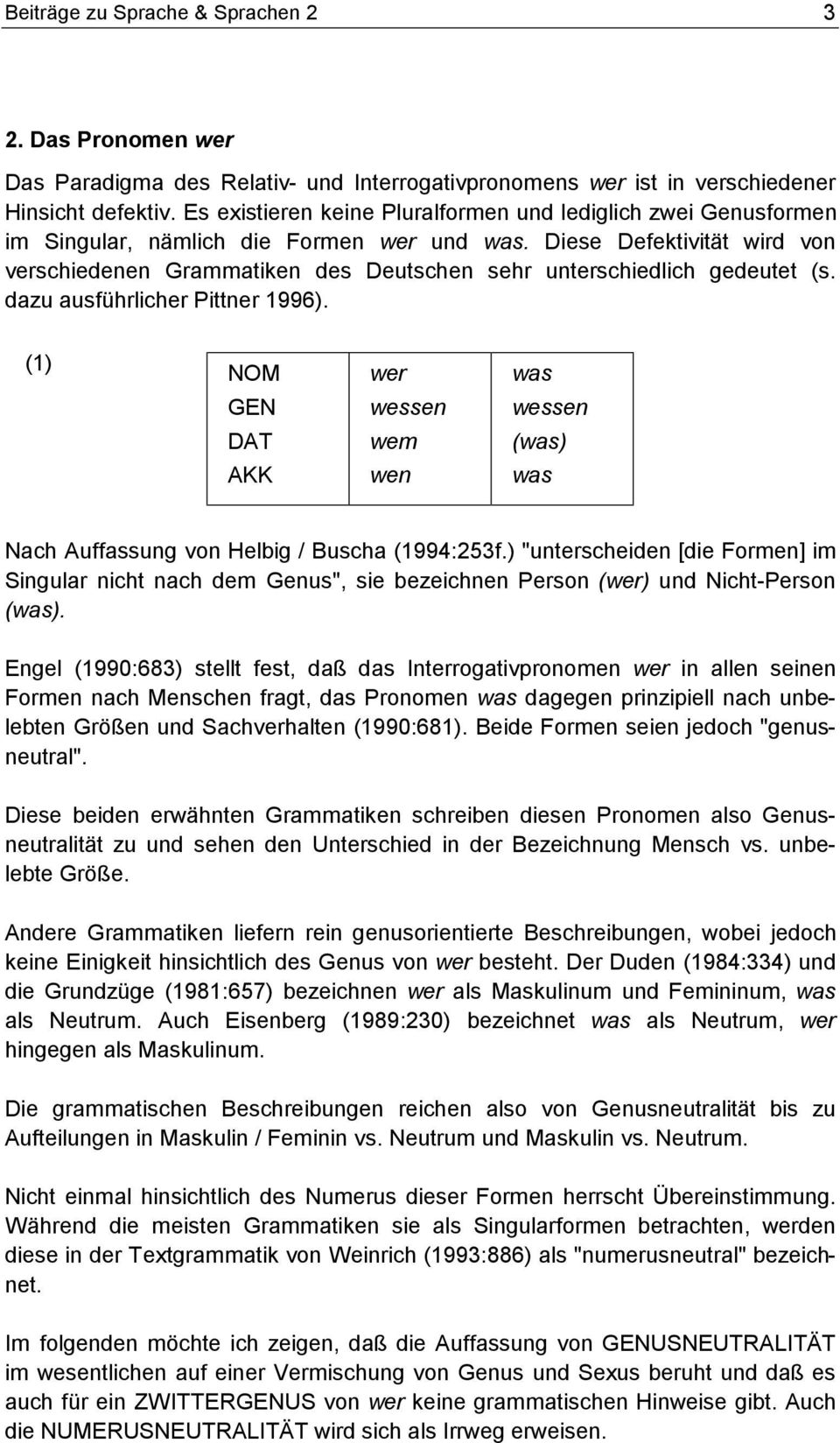 Diese Defektivitä t wird von verschiedenen Grammatiken des Deutschen sehr unterschiedlich gedeutet (s. dazu ausführlicher Pittner 1996).
