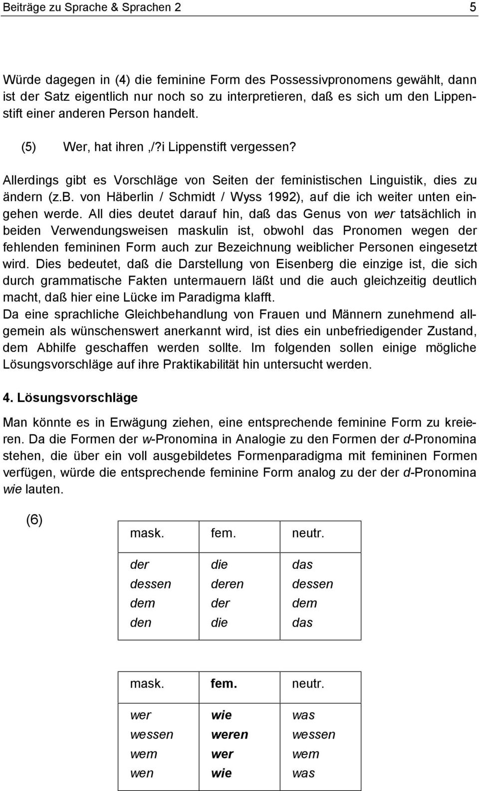 All dies deutet darauf hin, daß das Genus von wer tatsä chlich in beiden Verwendungsweisen maskulin ist, obwohl das Pronomen wegen der fehlenden femininen Form auch zur Bezeichnung weiblicher