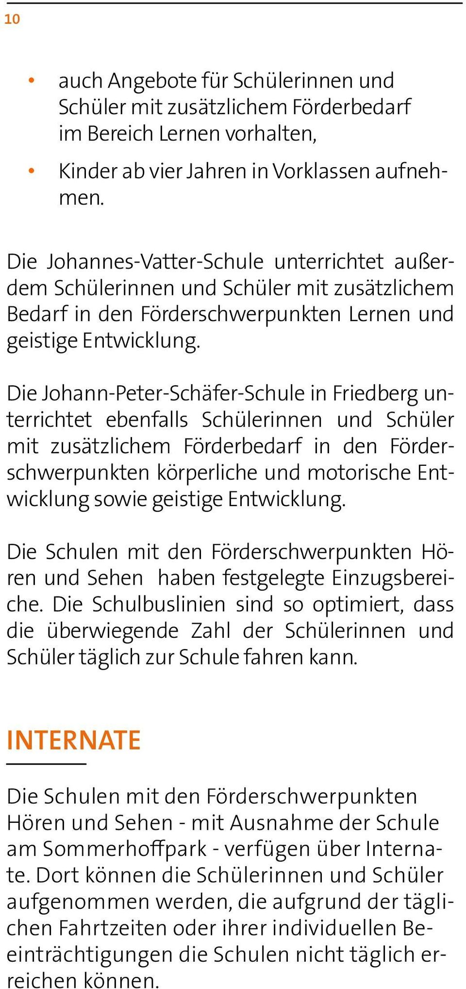 Die Johann-Peter-Schäfer-Schule in Friedberg unterrichtet ebenfalls Schülerinnen und Schüler mit zusätzlichem Förderbedarf in den Förderschwerpunkten körperliche und motorische Entwicklung sowie