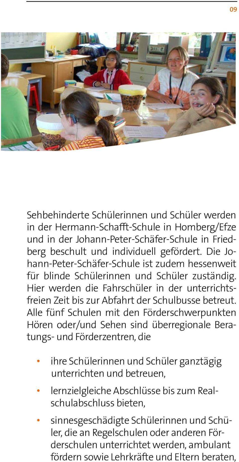 Alle fünf Schulen mit den Förderschwerpunkten Hören oder/und Sehen sind überregionale Beratungs- und Förderzentren, die ihre Schülerinnen und Schüler ganztägig unterrichten und betreuen,