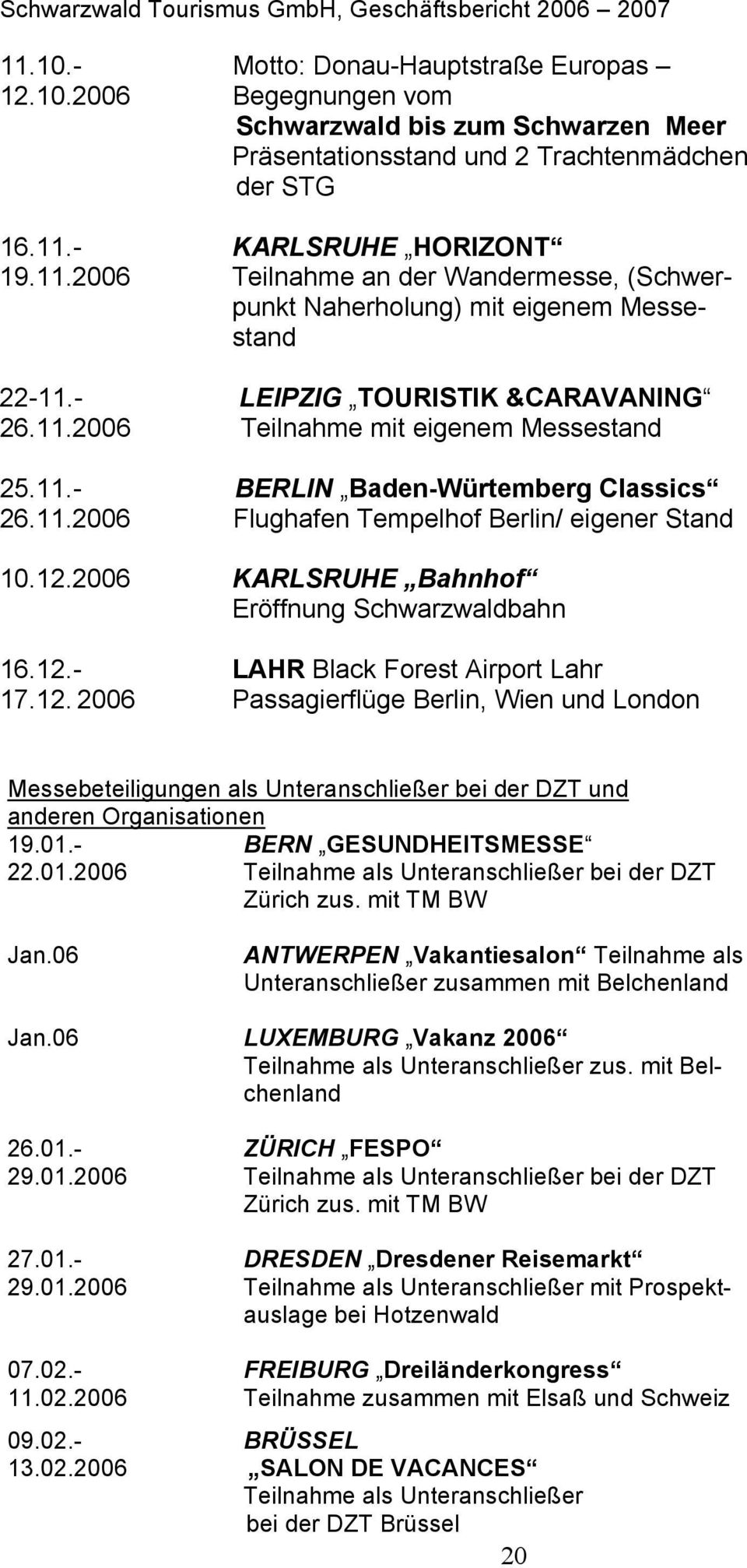2006 KARLSRUHE Bahnhof Eröffnung Schwarzwaldbahn 16.12.- LAHR Black Forest Airport Lahr 17.12. 2006 Passagierflüge Berlin, Wien und London Messebeteiligungen als Unteranschließer bei der DZT und anderen Organisationen 19.