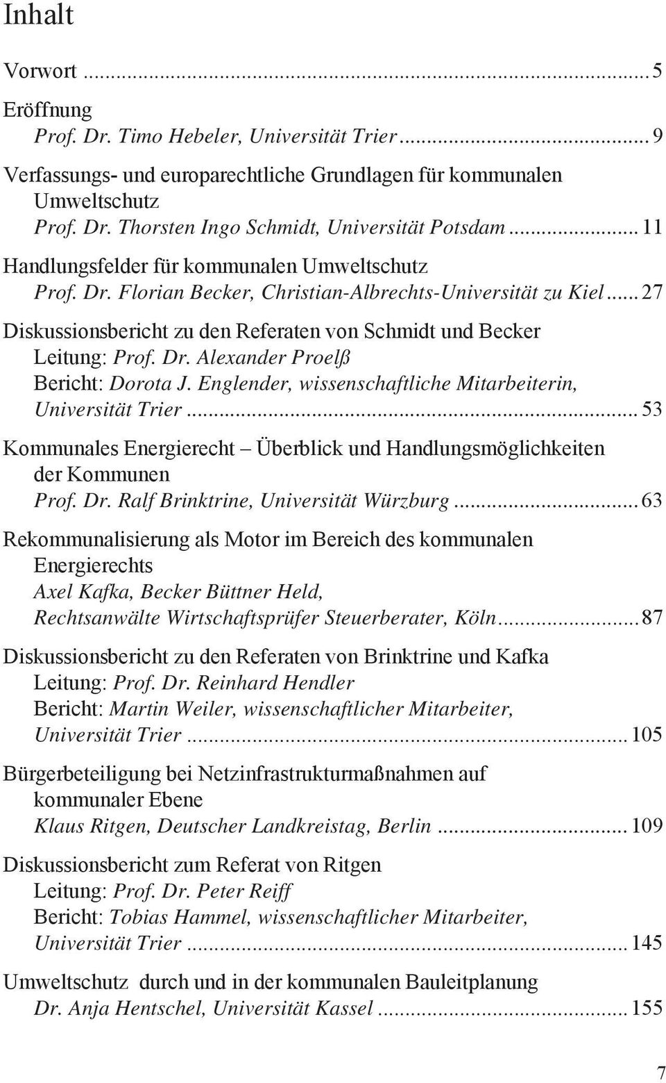 Englender, wissenschaftliche Mitarbeiterin, Universität Trier... 53 Kommunales Energierecht Überblick und Handlungsmöglichkeiten der Kommunen Prof. Dr. Ralf Brinktrine, Universität Würzburg.
