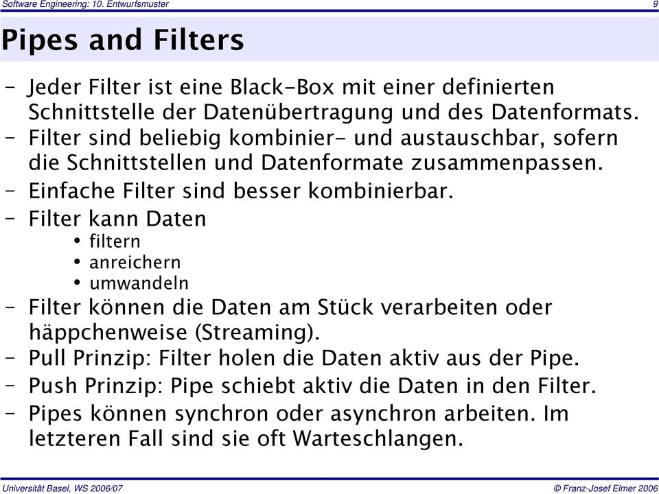 Filter sind beliebig kombinier- und austauschbar, sofern die Schnittstellen und Datenformate zusammenpassen. Einfache Filter sind besser kombinierbar.