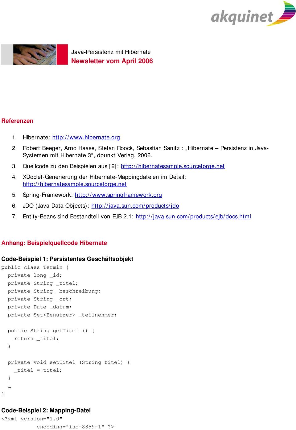 Spring-Framework: http://www.springframework.org 6. JDO (Java Data Objects): http://java.sun.com/products/jdo 7. Entity-Beans sind Bestandteil von EJB 2.1: http://java.sun.com/products/ejb/docs.