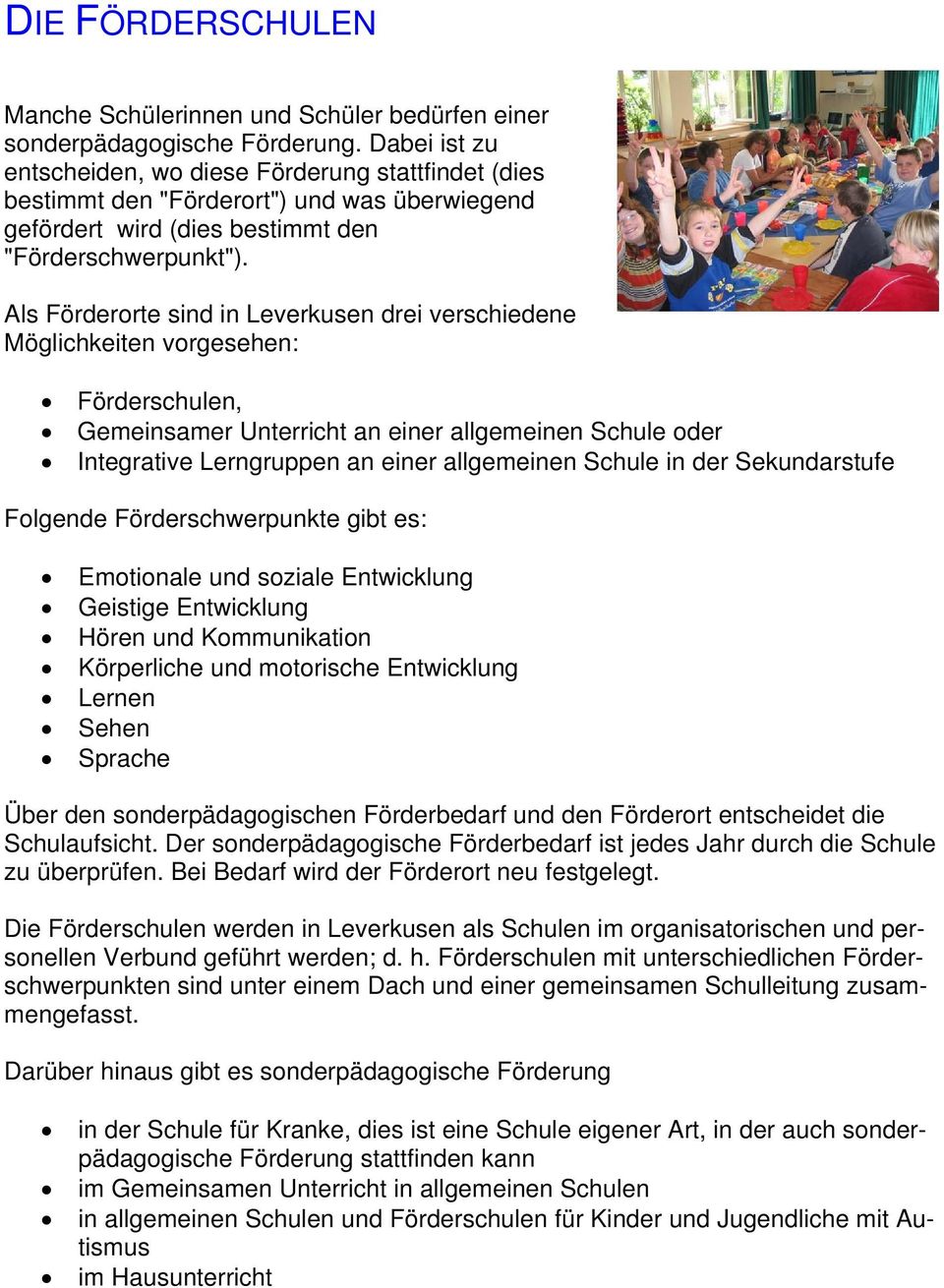 Als Förderorte sind in Leverkusen drei verschiedene Möglichkeiten vorgesehen: Förderschulen, Gemeinsamer Unterricht an einer allgemeinen Schule oder Integrative Lerngruppen an einer allgemeinen