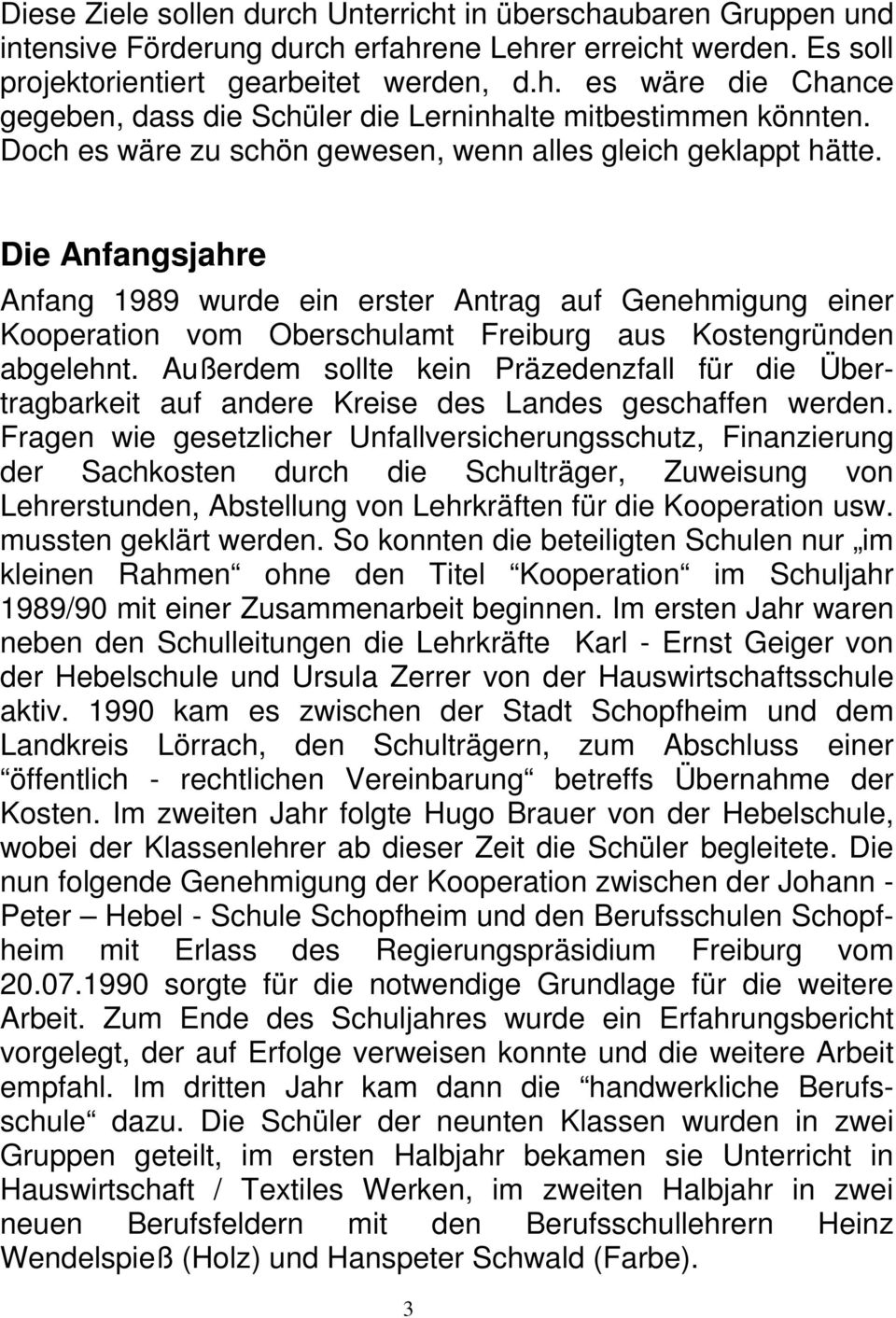 Die Anfangsjahre Anfang 1989 wurde ein erster Antrag auf Genehmigung einer Kooperation vom Oberschulamt Freiburg aus Kostengründen abgelehnt.