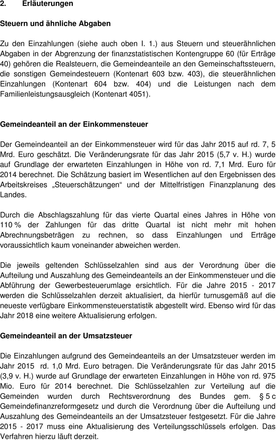 sonstigen Gemeindesteuern (Kontenart 603 bzw. 403), die steuerähnlichen Einzahlungen (Kontenart 604 bzw. 404) und die Leistungen nach dem Familienleistungsausgleich (Kontenart 4051).