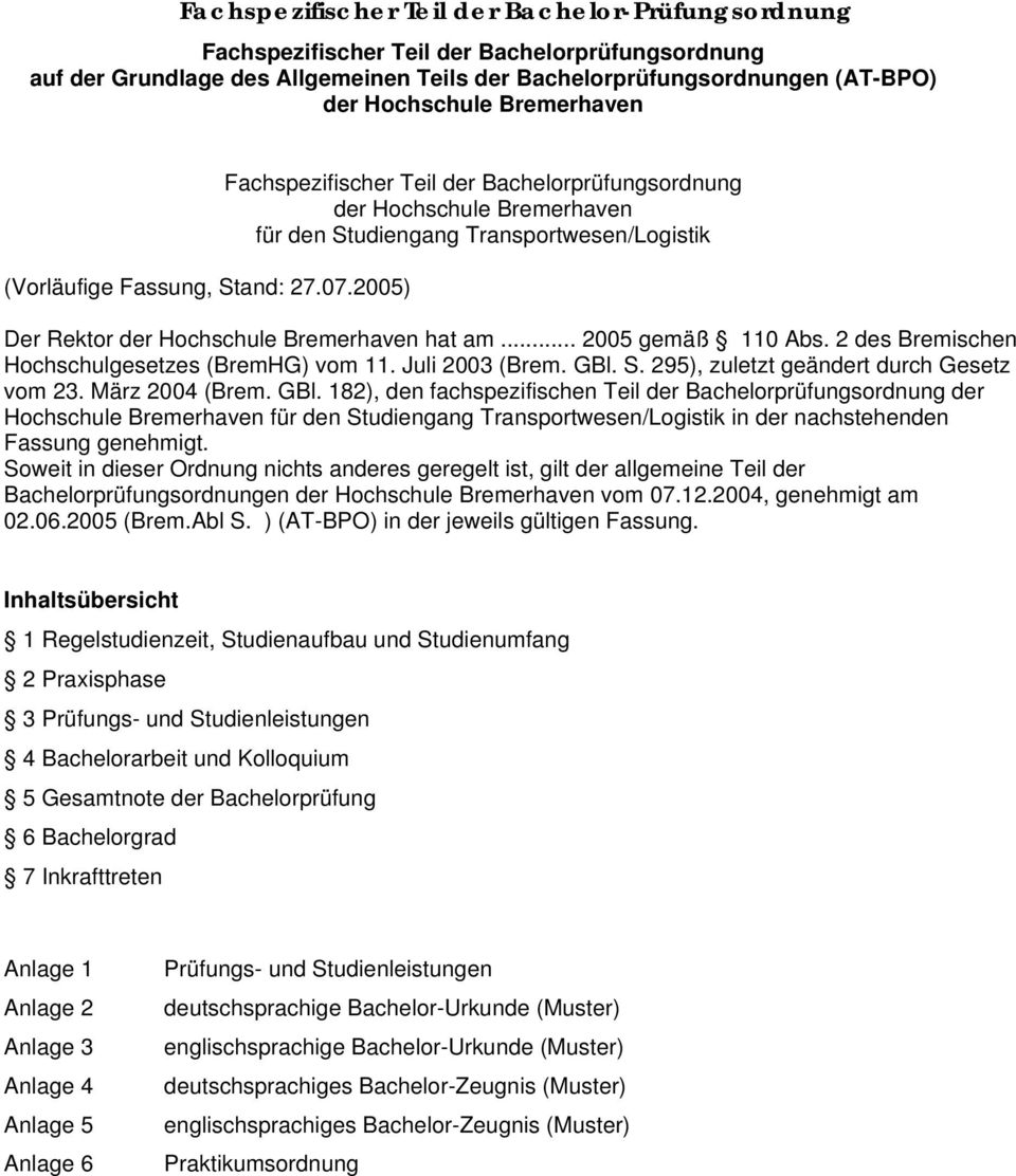 2005) Fachspezifischer Teil der Bachelorprüfungsordnung der Hochschule Bremerhaven für den Studiengang Transportwesen/Logistik Der Rektor der Hochschule Bremerhaven hat am... 2005 gemäß 110 Abs.