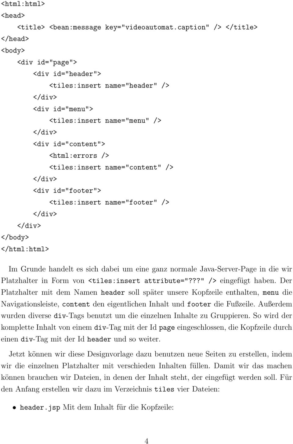 <tiles:insert name="content" /> </div> <div id="footer"> <tiles:insert name="footer" /> </div> </div> </body> </html:html> Im Grunde handelt es sich dabei um eine ganz normale Java-Server-Page in die
