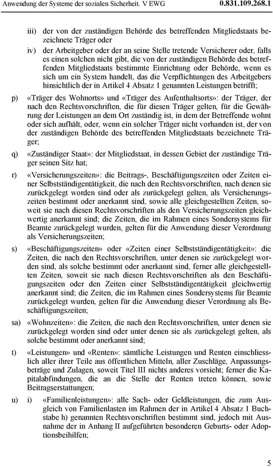 gibt, die von der zuständigen Behörde des betreffenden Mitgliedstaats bestimmte Einrichtung oder Behörde, wenn es sich um ein System handelt, das die Verpflichtungen des Arbeitgebers hinsichtlich der