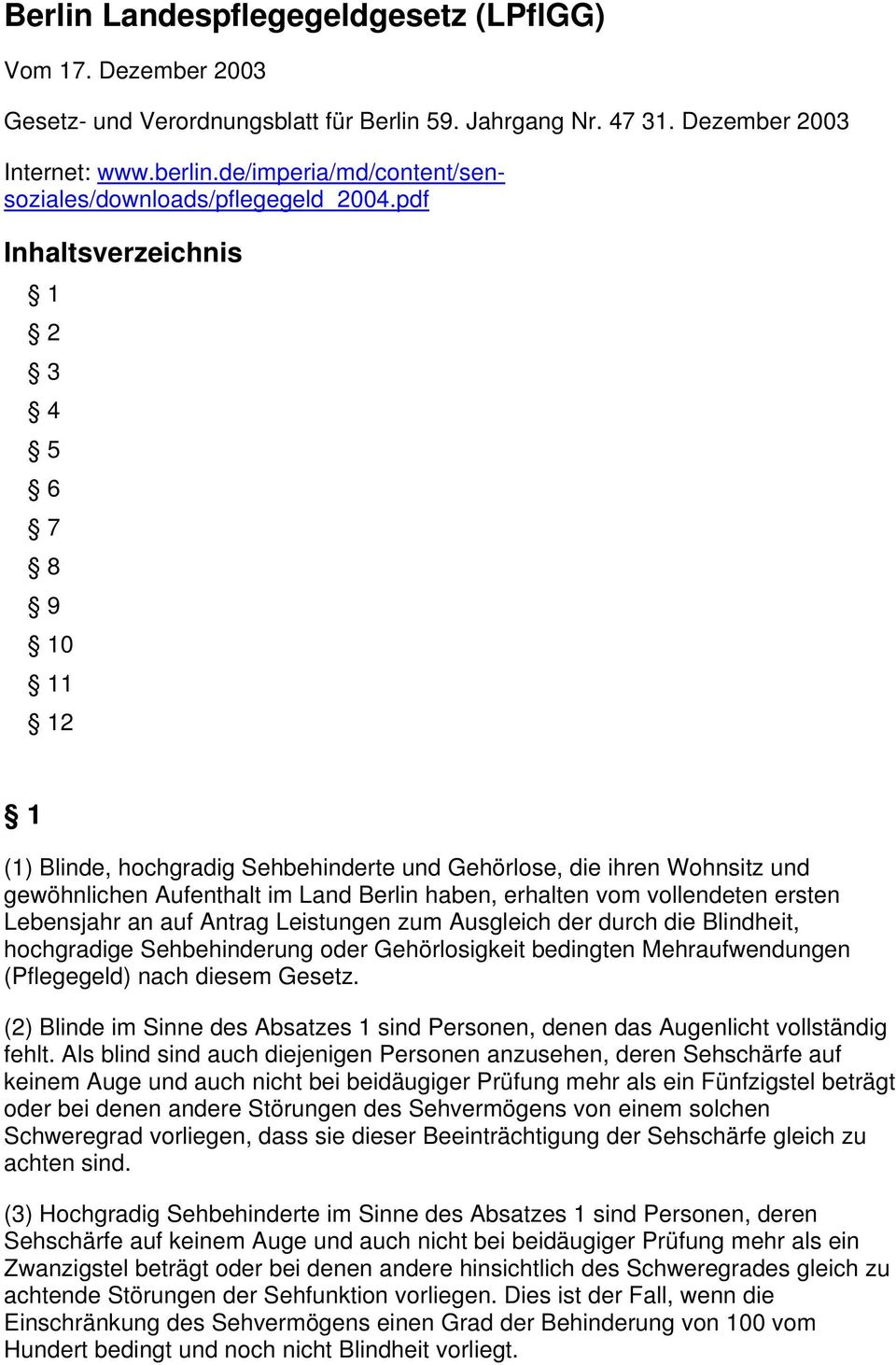 pdf Inhaltsverzeichnis 1 2 3 4 5 6 7 8 9 10 11 12 1 (1) Blinde, hochgradig Sehbehinderte und Gehörlose, die ihren Wohnsitz und gewöhnlichen Aufenthalt im Land Berlin haben, erhalten vom vollendeten