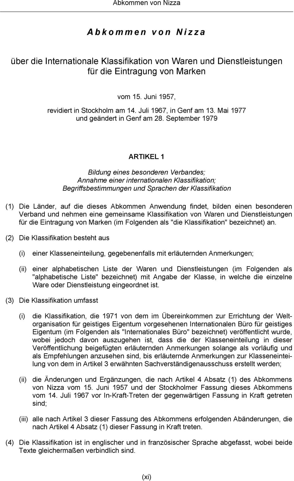 September 1979 ARTIKEL 1 Bildung eines besonderen Verbandes; Annahme einer internationalen Klassifikation; Begriffsbestimmungen und Sprachen der Klassifikation (1) Die Länder, auf die dieses Abkommen