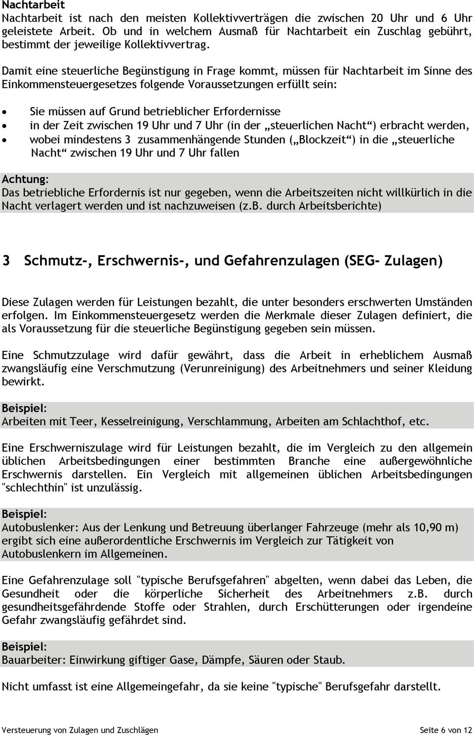 Damit eine steuerliche Begünstigung in Frage kommt, müssen für Nachtarbeit im Sinne des Einkommensteuergesetzes folgende Voraussetzungen erfüllt sein: Sie müssen auf Grund betrieblicher Erfordernisse