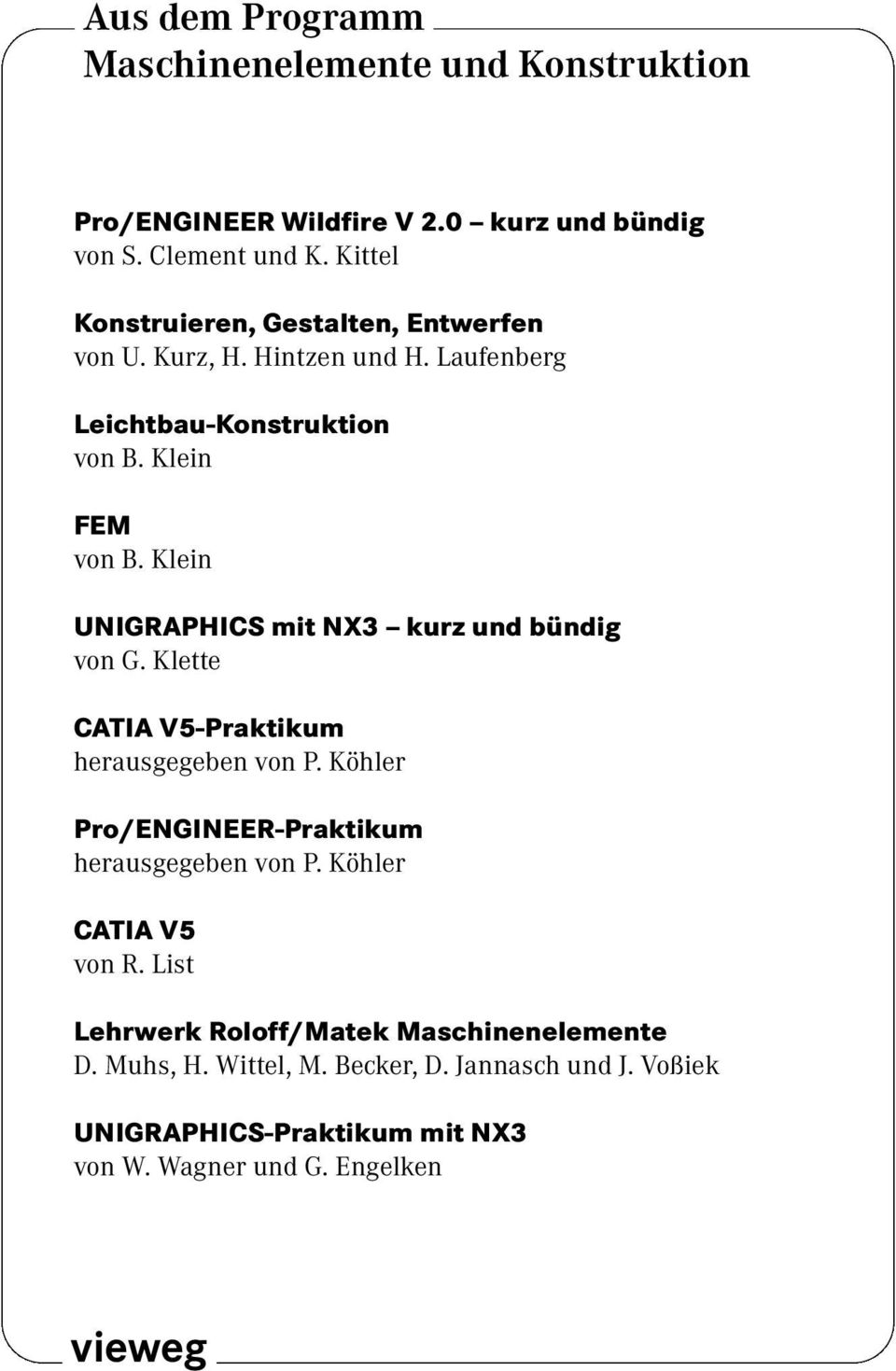 Klein UNIGRAPHICS mit NX3 kurz und bündig von G. Klette CATIA V5-Praktikum herausgegeben von P. Köhler Pro/ENGINEER-Praktikum herausgegeben von P.