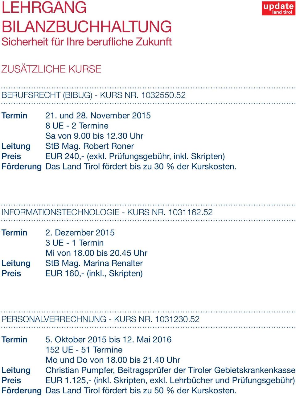 52 Termin 2. Dezember 2015 3 UE - 1 Termin Mi von 18.00 bis 20.45 Uhr Leitung StB Mag. Marina Renalter Preis EUR 160,- (inkl., Skripten) PERSONALVERRECHNUNG - KURS NR. 1031230.52 Termin 5.