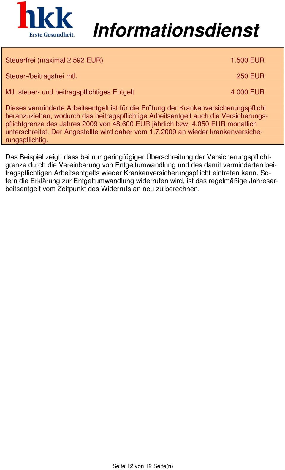 Jahres 2009 von 48.600 EUR jährlich bzw. 4.050 EUR monatlich unterschreitet. Der Angestellte wird daher vom 1.7.2009 an wieder krankenversicherungspflichtig.