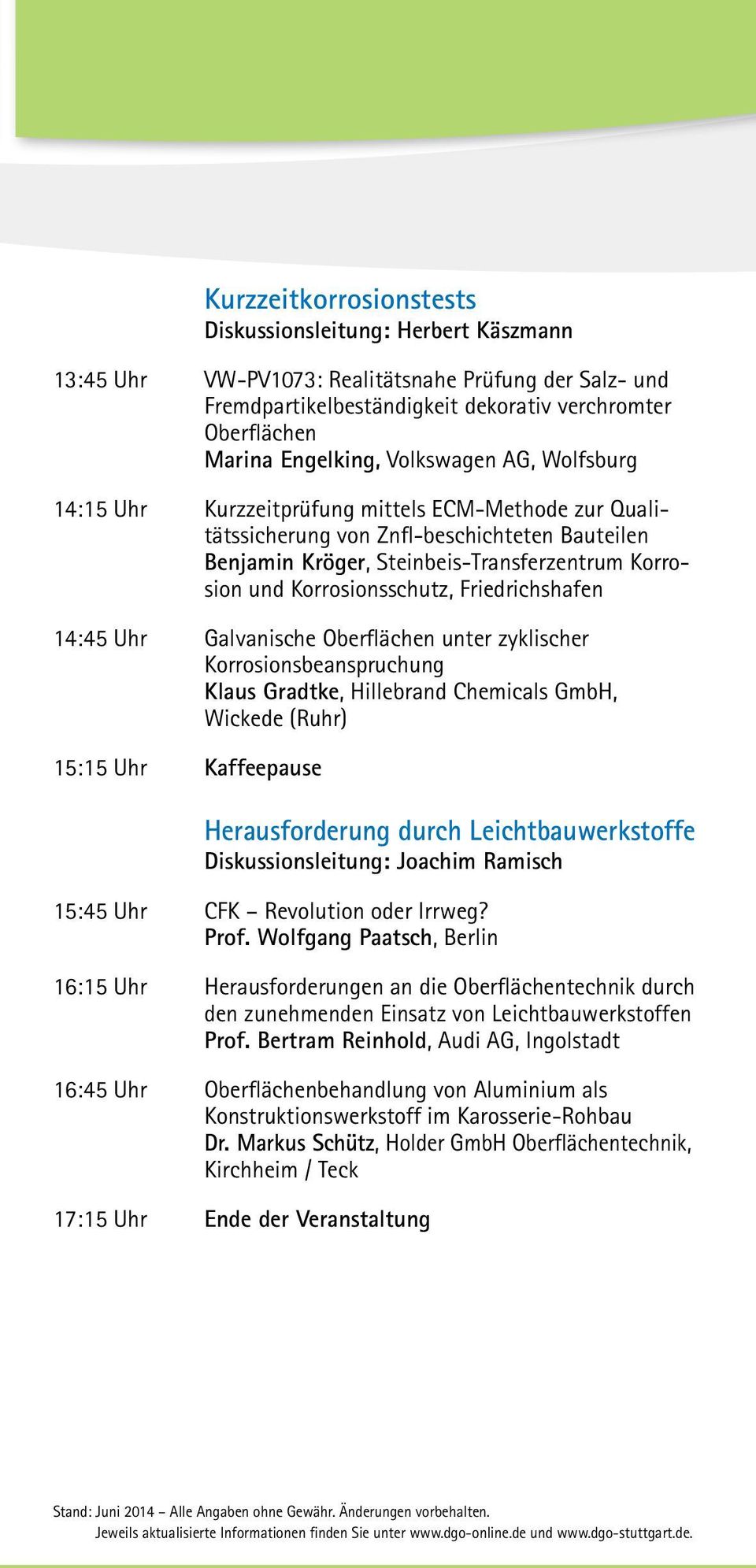Korrosionsschutz, Friedrichshafen 14:45 Uhr Galvanische Oberflächen unter zyklischer Korrosionsbeanspruchung Klaus Gradtke, Hillebrand Chemicals GmbH, Wickede (Ruhr) 15:15 Uhr Kaffeepause