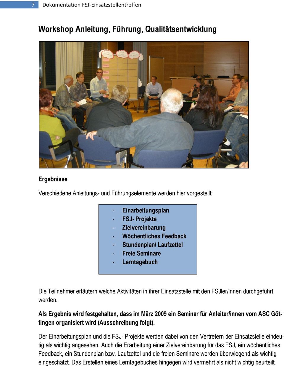 FSJler/innen durchgeführt werden. Als Ergebnis wird festgehalten, dass im März 2009 ein Seminar für Anleiter/innen vom ASC Göttingen organisiert wird (Ausschreibung folgt).
