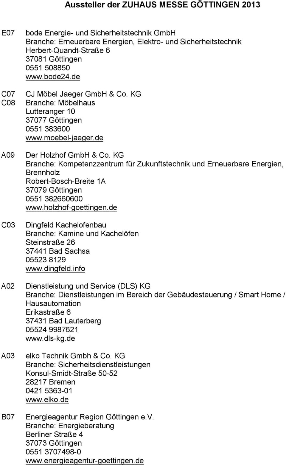 KG Branche: Kompetenzzentrum für Zukunftstechnik und Erneuerbare Energien, Brennholz Robert-Bosch-Breite 1A 0551 382660600 www.holzhof-goettingen.