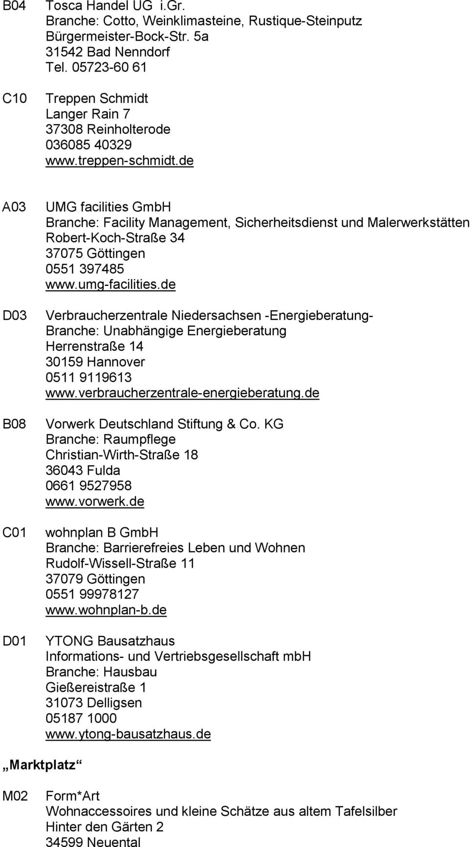 de A03 D03 B08 C01 D01 UMG facilities GmbH Branche: Facility Management, Sicherheitsdienst und Malerwerkstätten Robert-Koch-Straße 34 37075 Göttingen 0551 397485 www.umg-facilities.