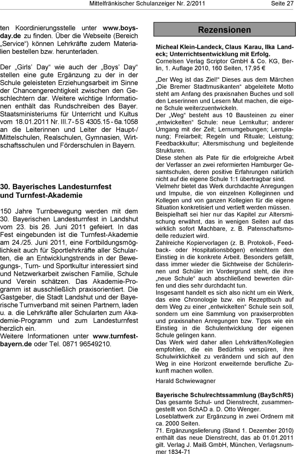 Weitere wichtige Informationen enthält das Rundschreiben des Bayer. Staatsministeriums für Unterricht und Kultus vom 18.01.2011 Nr. III.7-5 S 4305.15-6a.