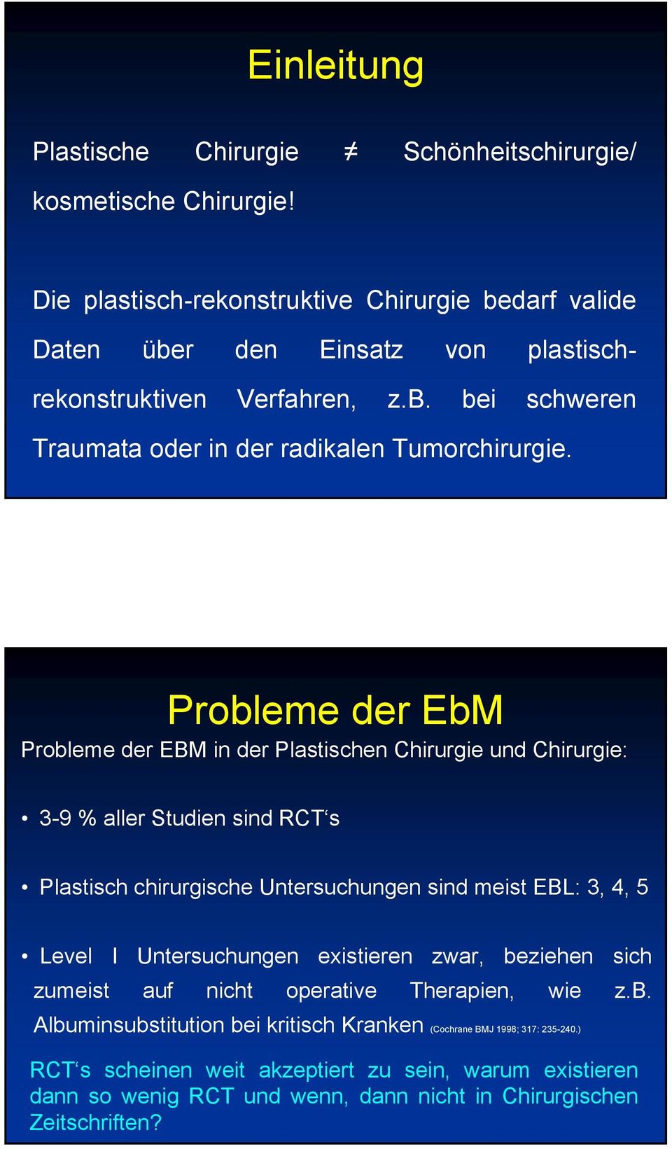 Probleme der EbM Probleme der EBM in der Plastischen Chirurgie und Chirurgie: 3-9 % aller Studien sind RCT s Plastisch chirurgische Untersuchungen sind meist EBL: 3, 4, 5 Level I