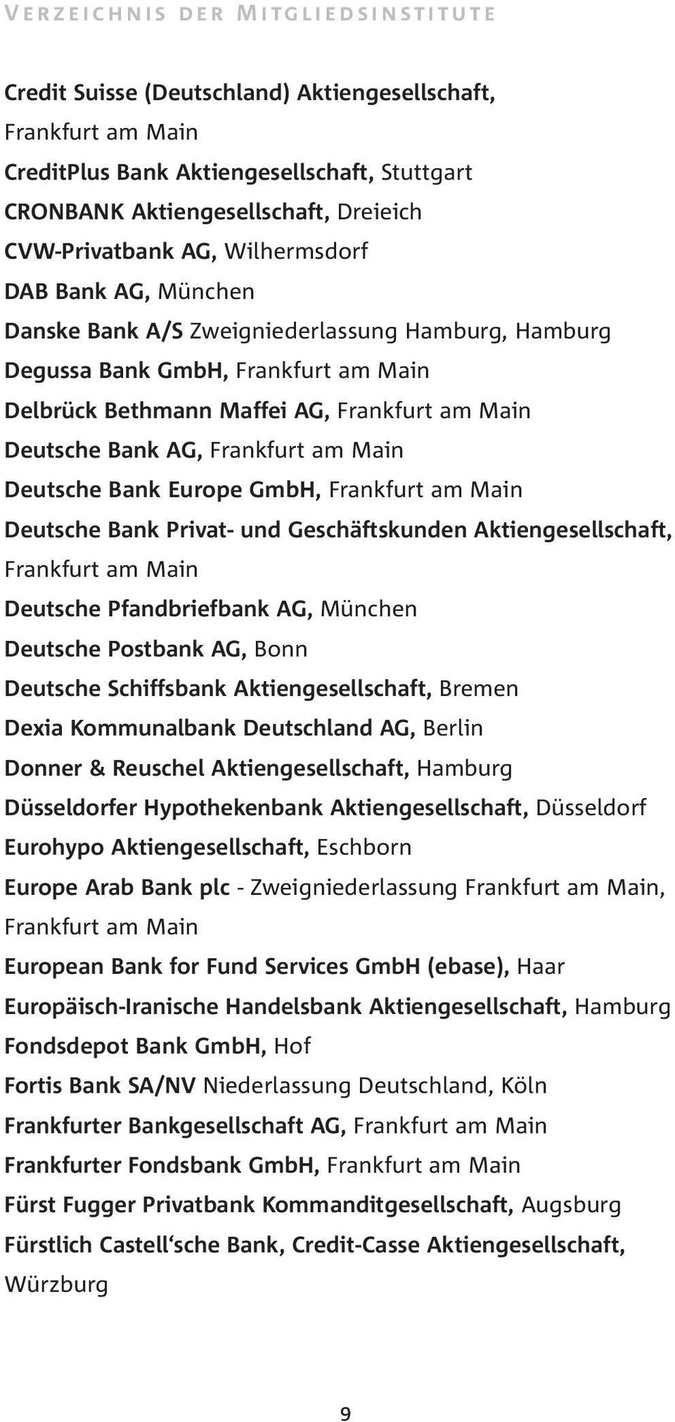 Privat- und Geschäftskunden Aktiengesellschaft, Deutsche Pfandbriefbank AG, München Deutsche Postbank AG, Bonn Deutsche Schiffsbank Aktiengesellschaft, Bremen Dexia Kommunalbank Deutschland AG,