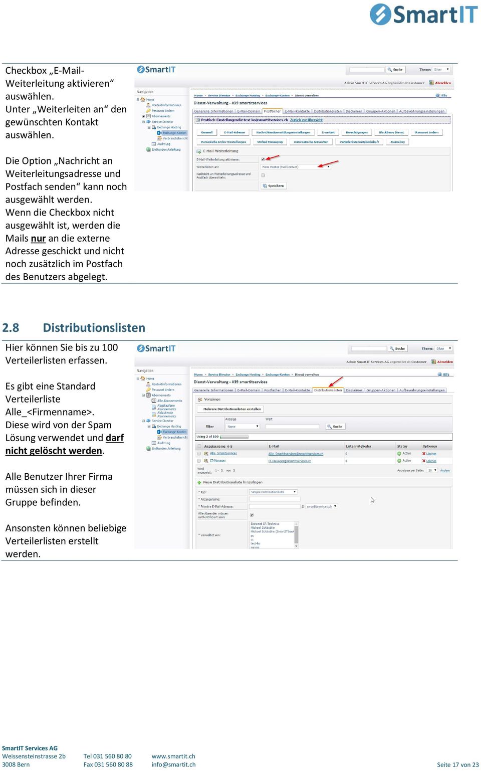 Wenn die Checkbox nicht ausgewählt ist, werden die Mails nur an die externe Adresse geschickt und nicht noch zusätzlich im Postfach des Benutzers abgelegt. 2.