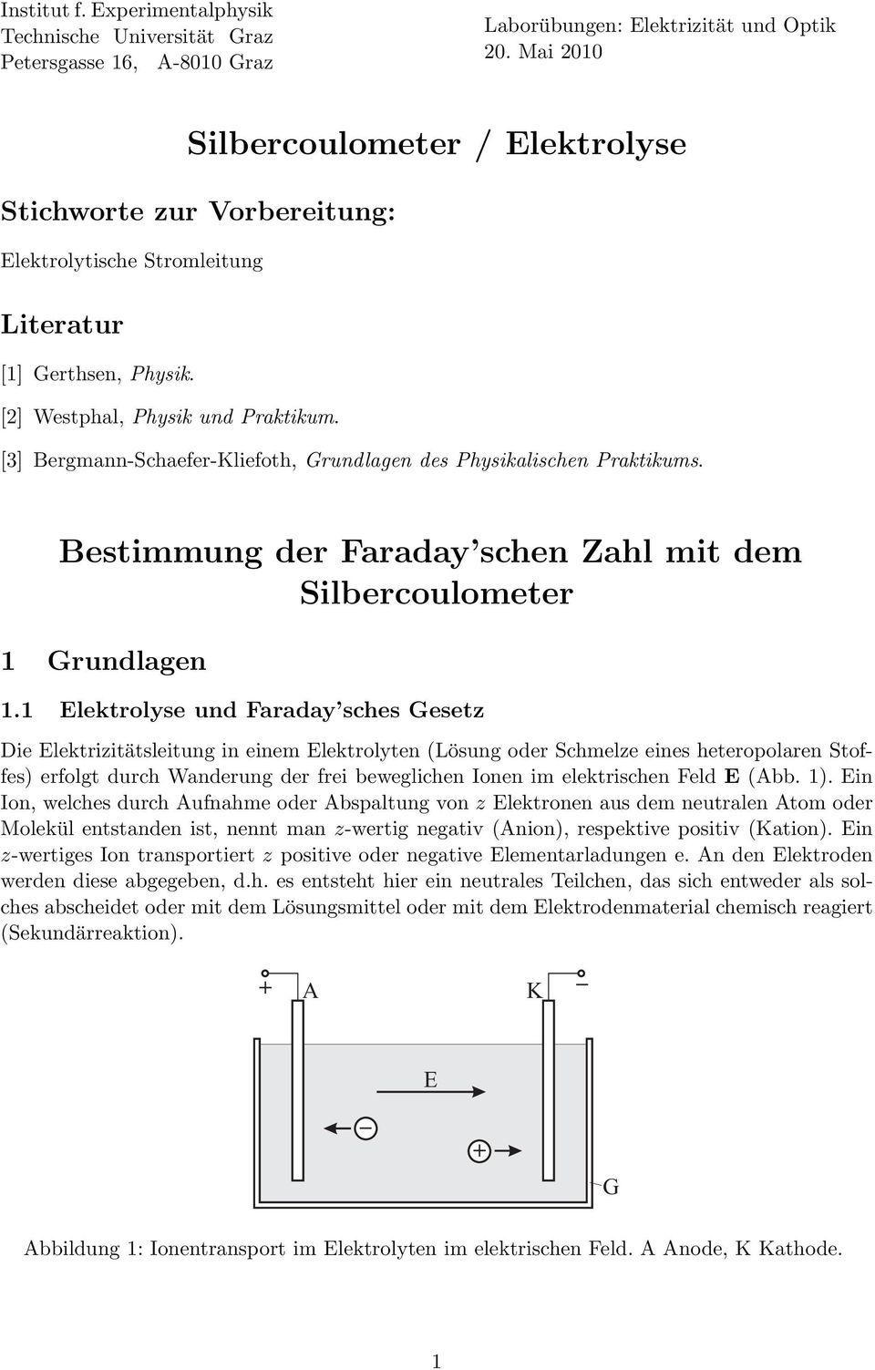 [3] Bergmann-Schaefer-Kliefoth, Grundlagen des Physikalischen Praktikums. Bestimmung der Faraday schen Zahl mit dem Silbercoulometer 1 Grundlagen 1.