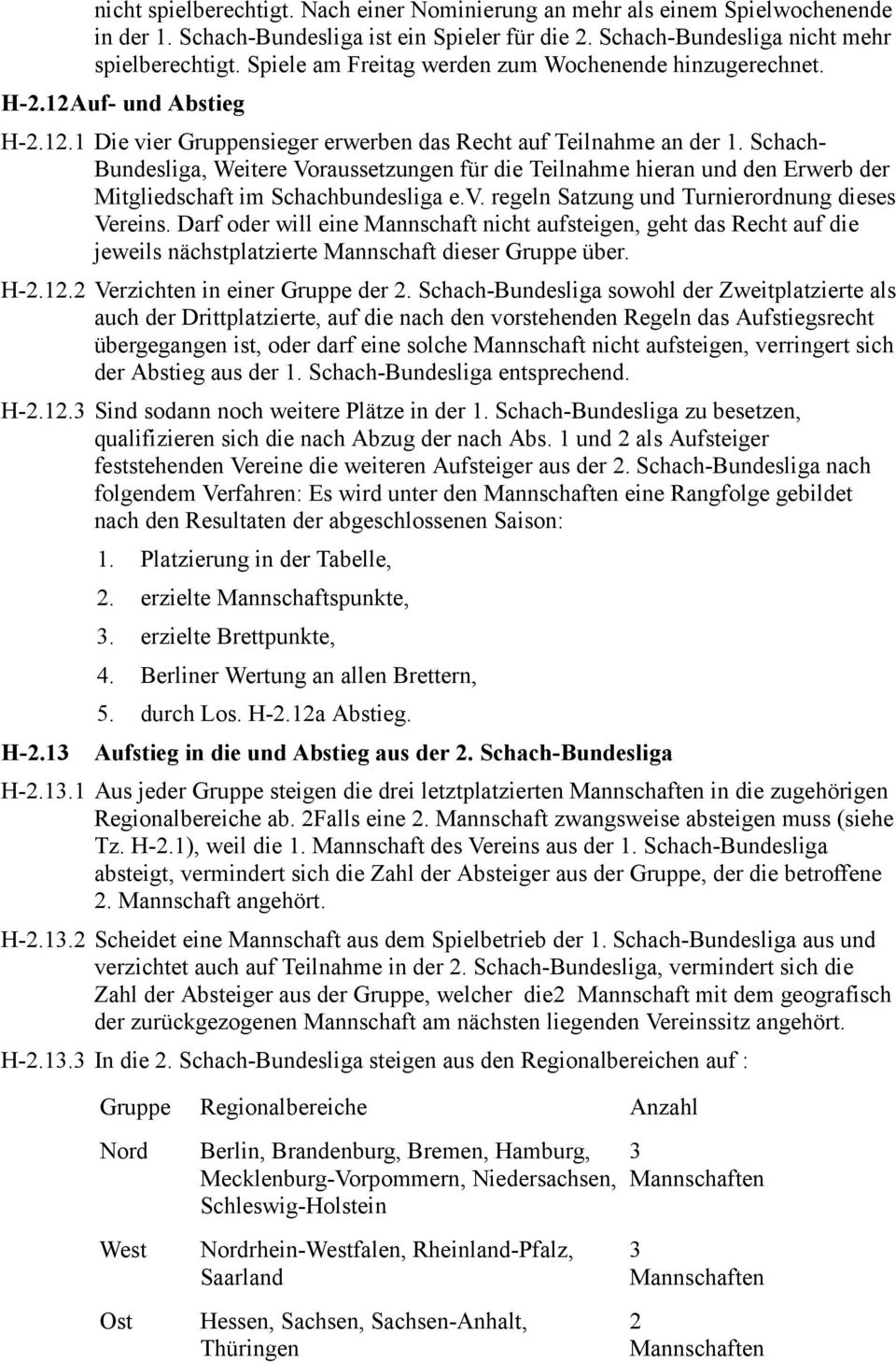 Schach- Bundesliga, Weitere Voraussetzungen für die Teilnahme hieran und den Erwerb der Mitgliedschaft im Schachbundesliga e.v. regeln Satzung und Turnierordnung dieses Vereins.