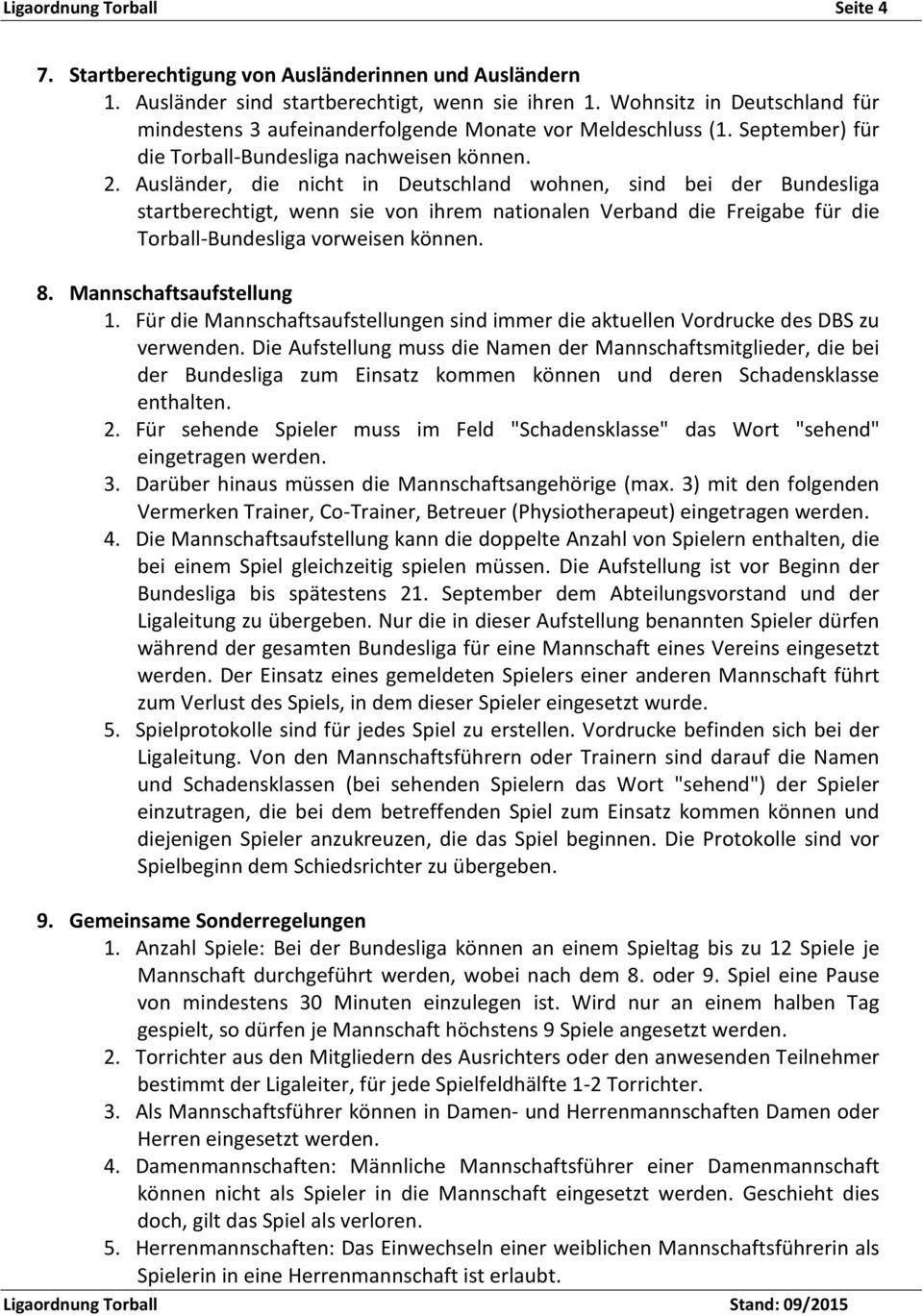Ausländer, die nicht in Deutschland wohnen, sind bei der Bundesliga startberechtigt, wenn sie von ihrem nationalen Verband die Freigabe für die Torball-Bundesliga vorweisen können. 8.