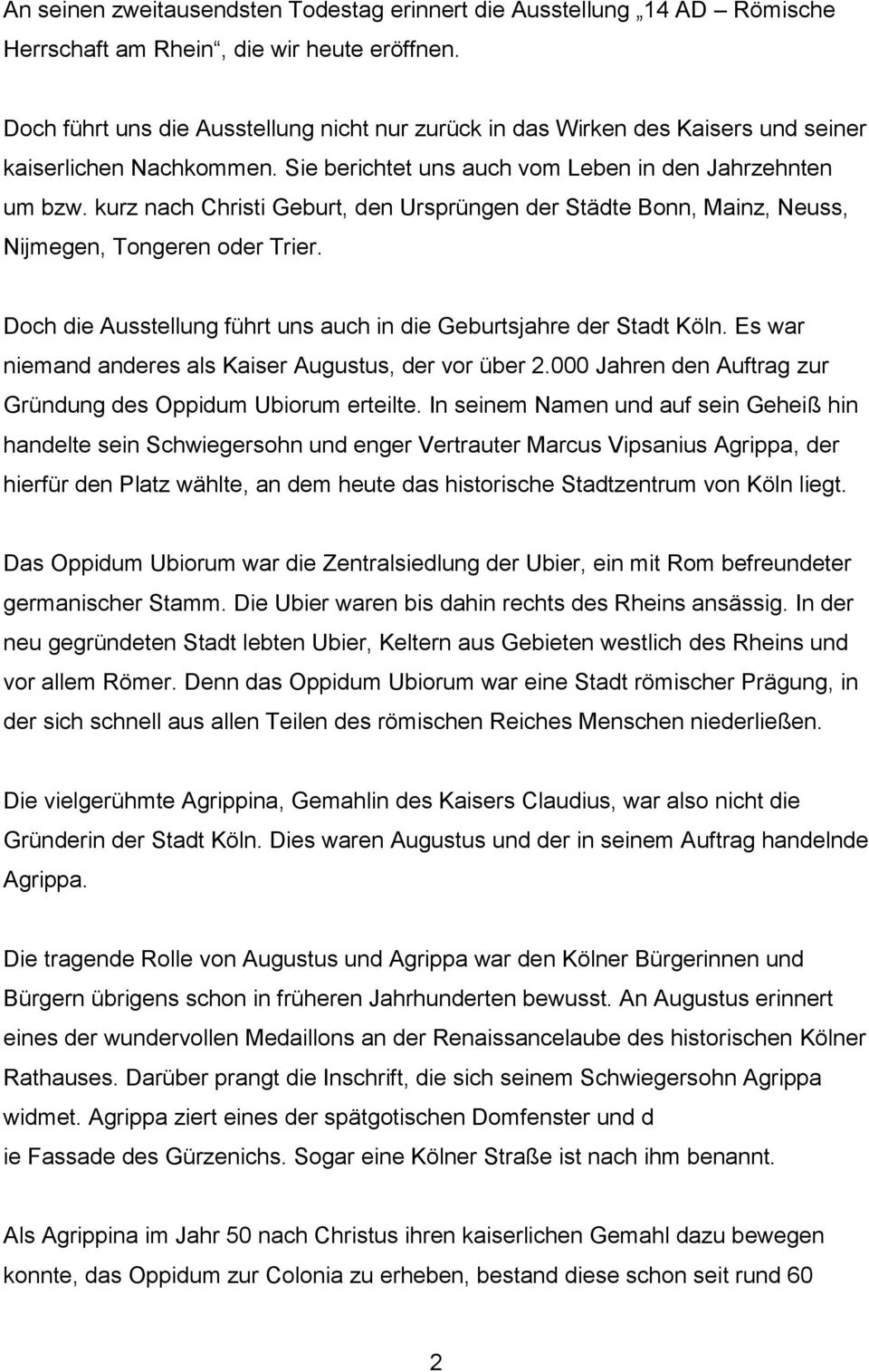 kurz nach Christi Geburt, den Ursprüngen der Städte Bonn, Mainz, Neuss, Nijmegen, Tongeren oder Trier. Doch die Ausstellung führt uns auch in die Geburtsjahre der Stadt Köln.