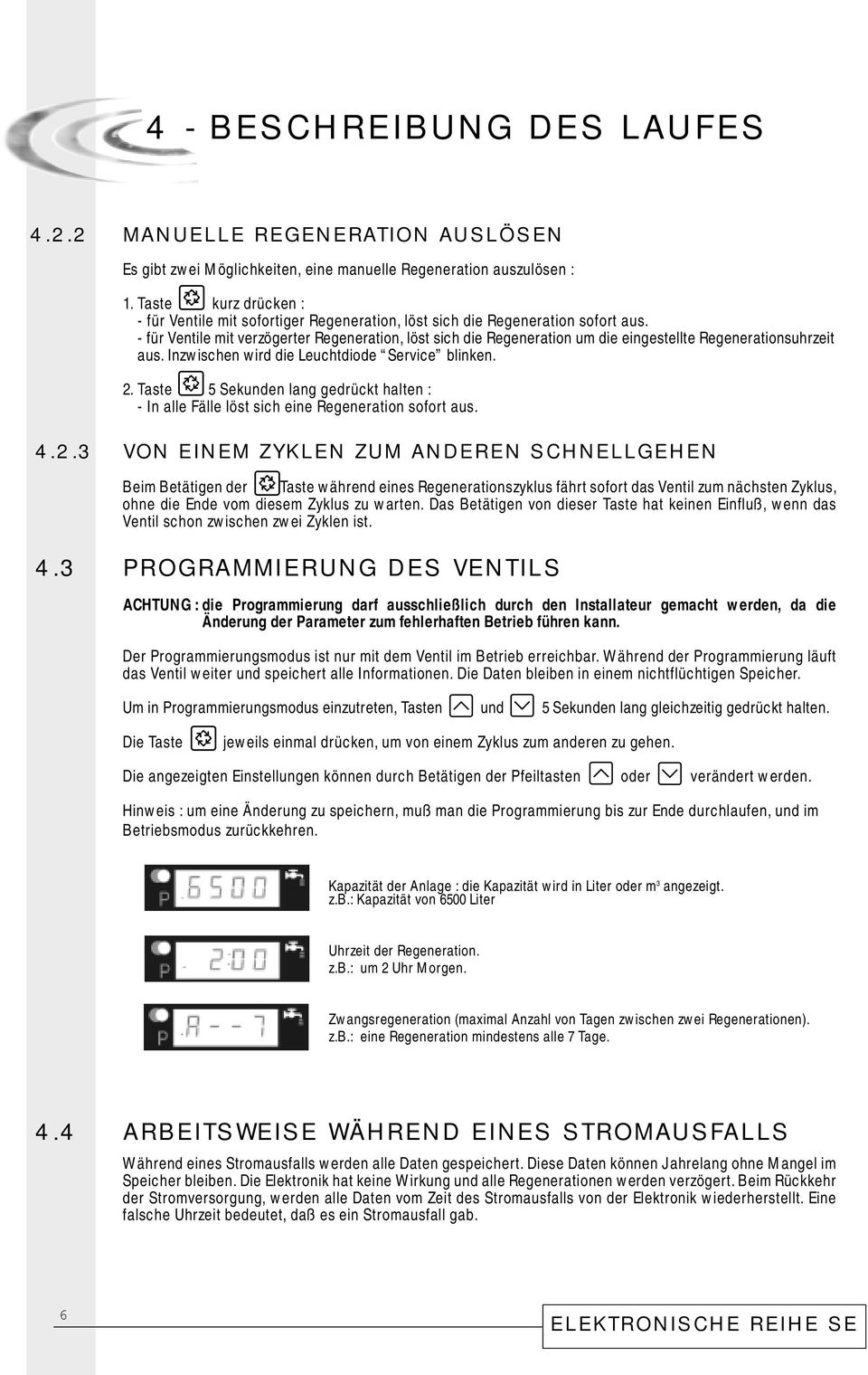 - für Ventile mit verzögerter Regeneration, löst sich die Regeneration um die eingestellte Regenerationsuhrzeit aus. Inzwischen wird die Leuchtdiode Service blinken. 2.