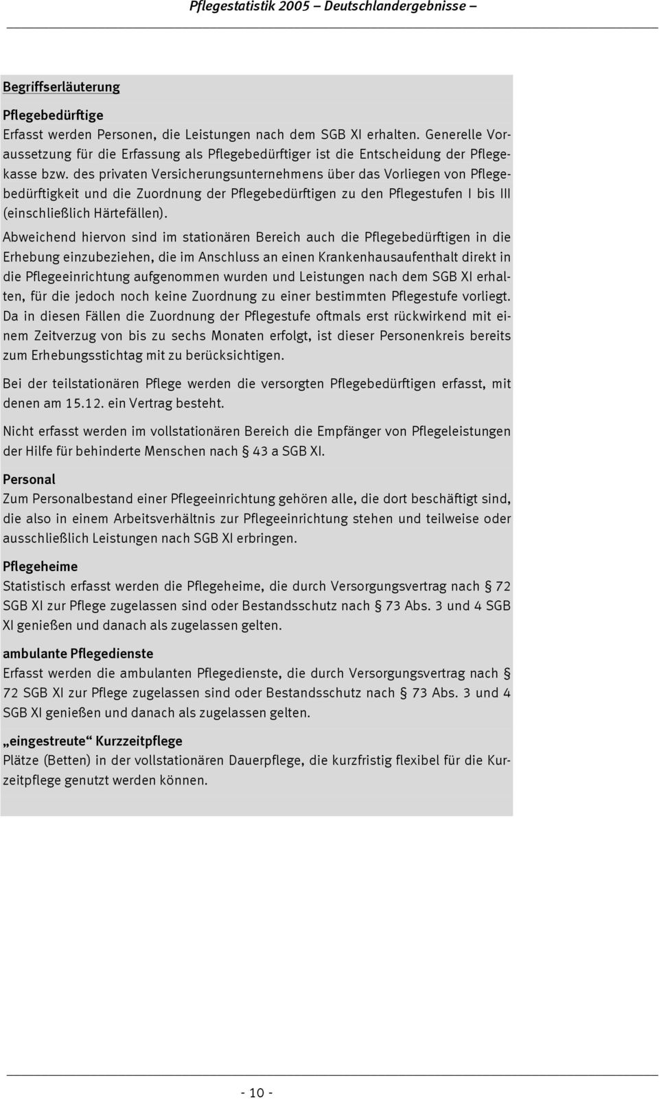 des privaten Versicherungsunternehmens über das Vorliegen von Pflegebedürftigkeit und die Zuordnung der Pflegebedürftigen zu den Pflegestufen I bis III (einschließlich Härtefällen).