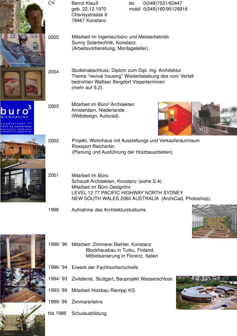 (mehr auf S.2). 2003 Mitarbeit im Büro³ Architekten Amsterdam, Niederlande. (Webdesign, Autocad). 2002 Projekt, Wohnhaus mit Ausstellungs und Verkaufsraumraum Rossport Reicherter.