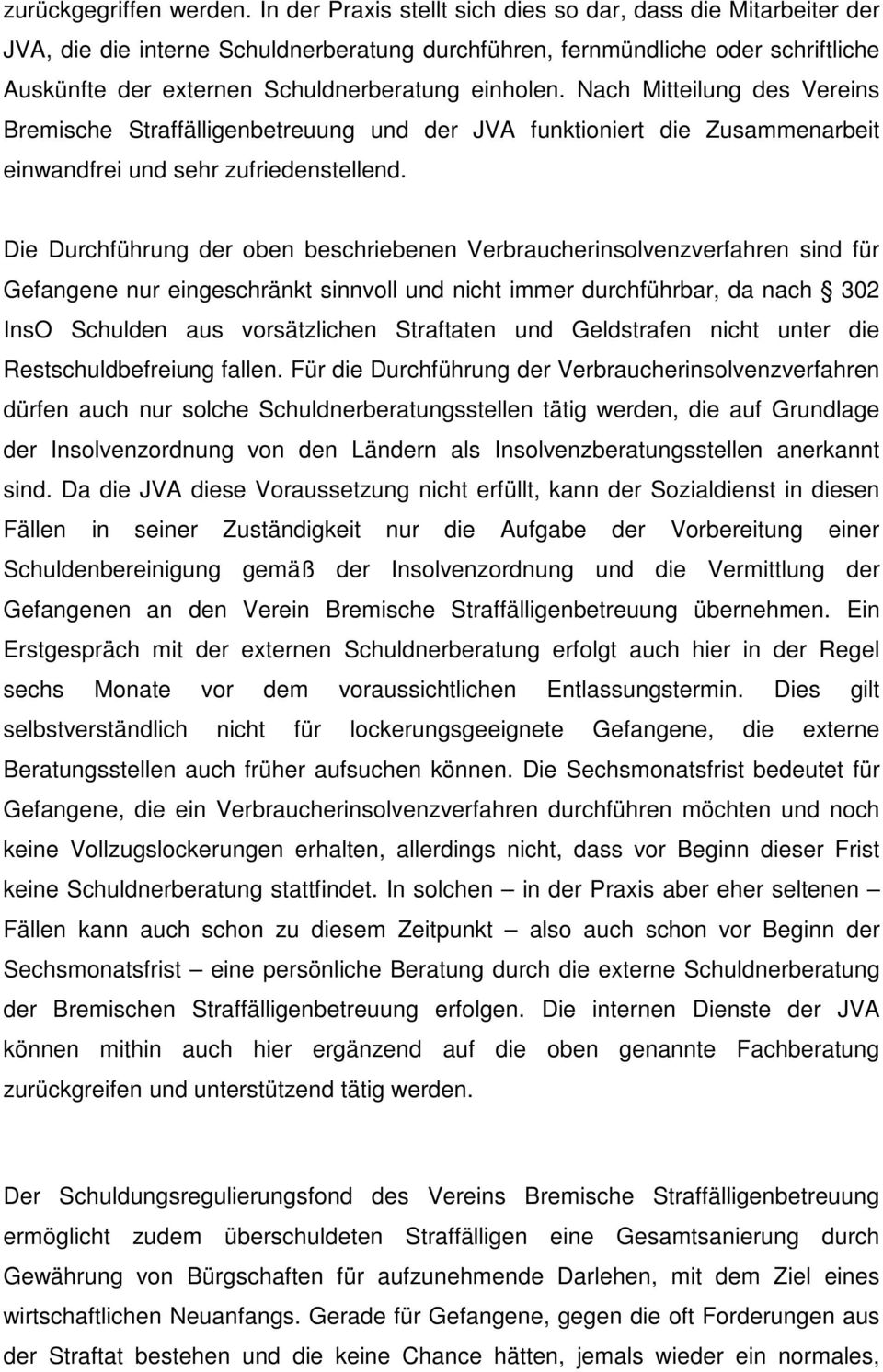 Nach Mitteilung des Vereins Bremische Straffälligenbetreuung und der JVA funktioniert die Zusammenarbeit einwandfrei und sehr zufriedenstellend.