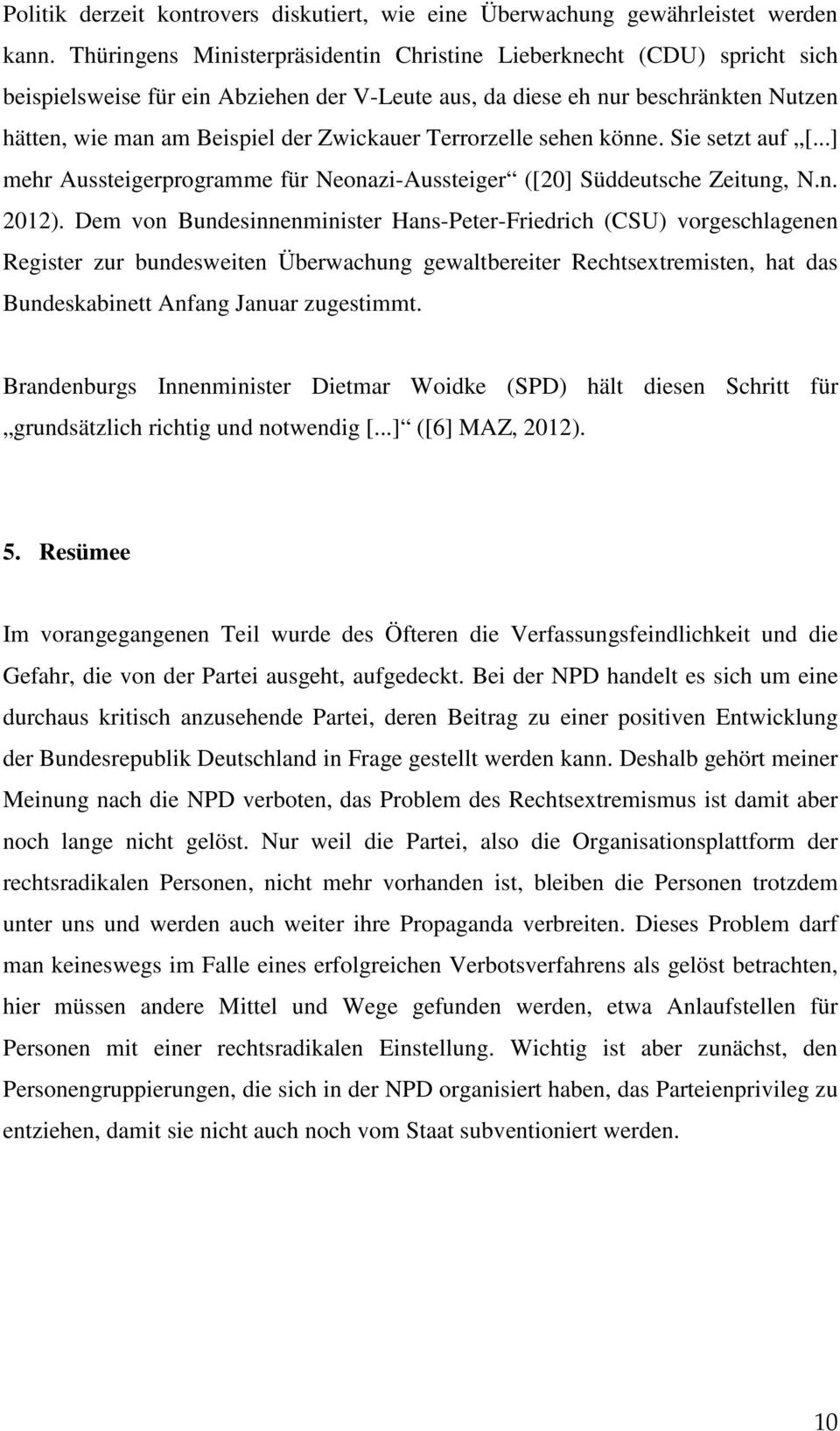 Terrorzelle sehen könne. Sie setzt auf [...] mehr Aussteigerprogramme für Neonazi-Aussteiger ([20] Süddeutsche Zeitung, N.n. 2012).