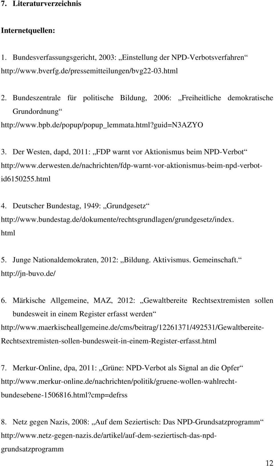Der Westen, dapd, 2011: FDP warnt vor Aktionismus beim NPD-Verbot 4. Deutscher Bundestag, 1949: Grundgesetz http://www.bundestag.de/dokumente/rechtsgrundlagen/grundgesetz/index. html 5.