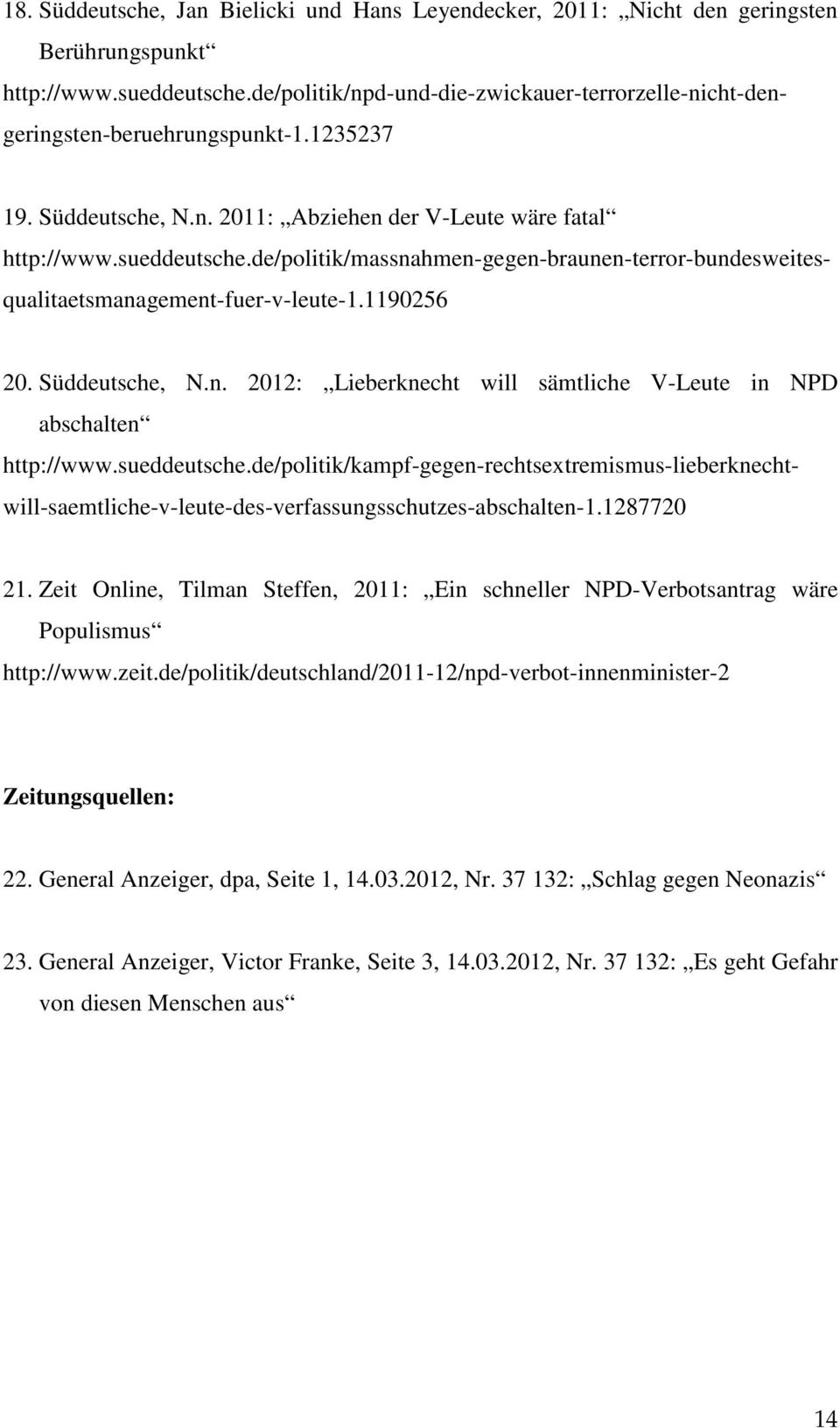 de/politik/massnahmen-gegen-braunen-terror-bundesweitesqualitaetsmanagement-fuer-v-leute-1.1190256 20. Süddeutsche, N.n. 2012: Lieberknecht will sämtliche V-Leute in NPD abschalten http://www.