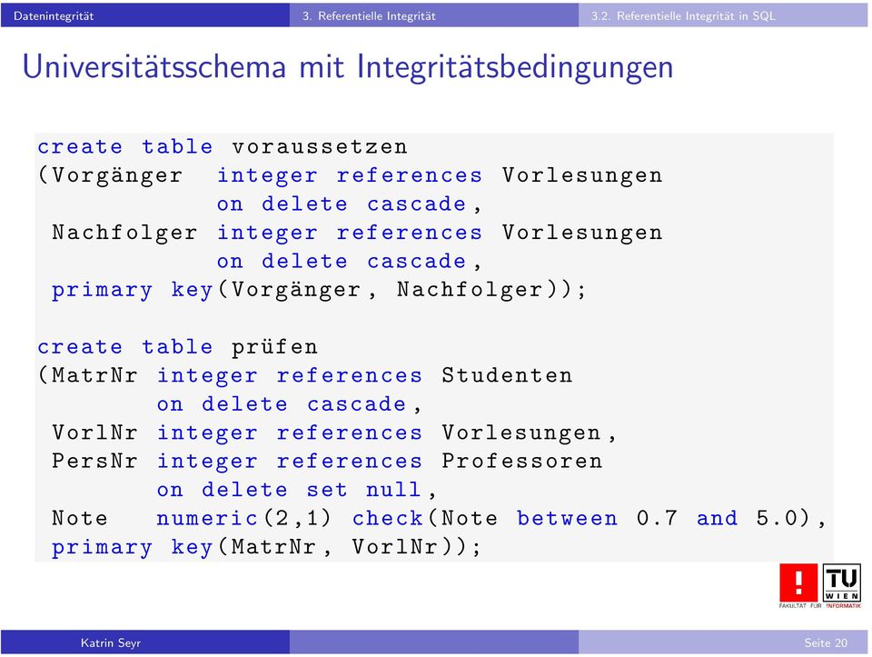 delete cascade, Nachfolger integer references Vorlesungen on delete cascade, primary key ( Vorgänger, Nachfolger )); create table prüfen ( MatrNr