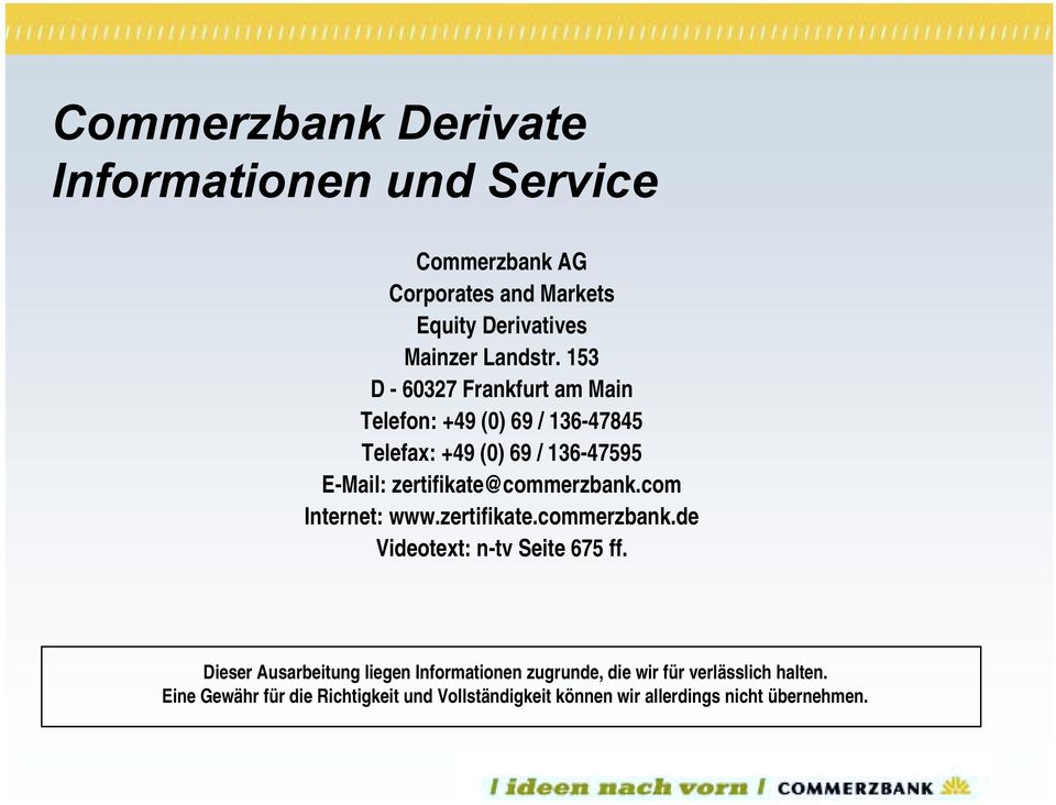 zertifikate@commerzbank.com Internet: www.zertifikate.commerzbank.de Videotext: n-tv Seite 675 ff.