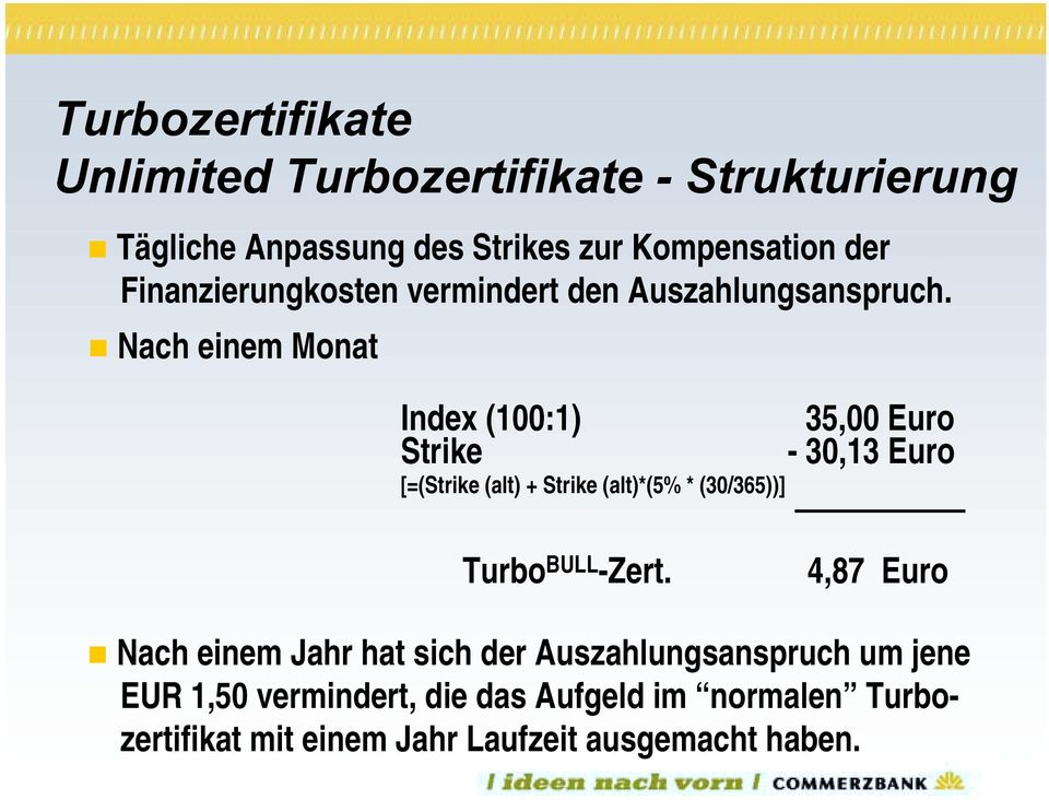 Nach einem Monat Index (100:1) 35,00 Euro Strike - 30,13 Euro [=(Strike (alt) + Strike (alt)*(5% * (30/365))]