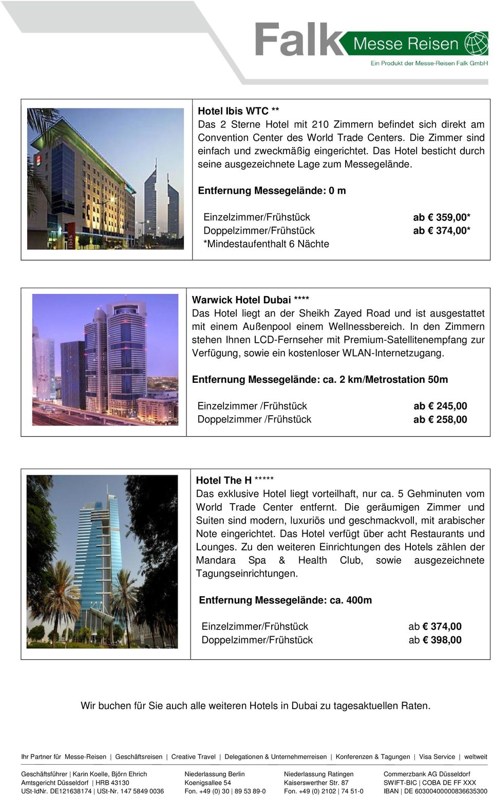 Entfernung Messegelände: 0 m Einzelzimmer/Frühstück ab 359,00* Doppelzimmer/Frühstück ab 374,00* *Mindestaufenthalt 6 Nächte Warwick Hotel Dubai **** Das Hotel liegt an der Sheikh Zayed Road und ist