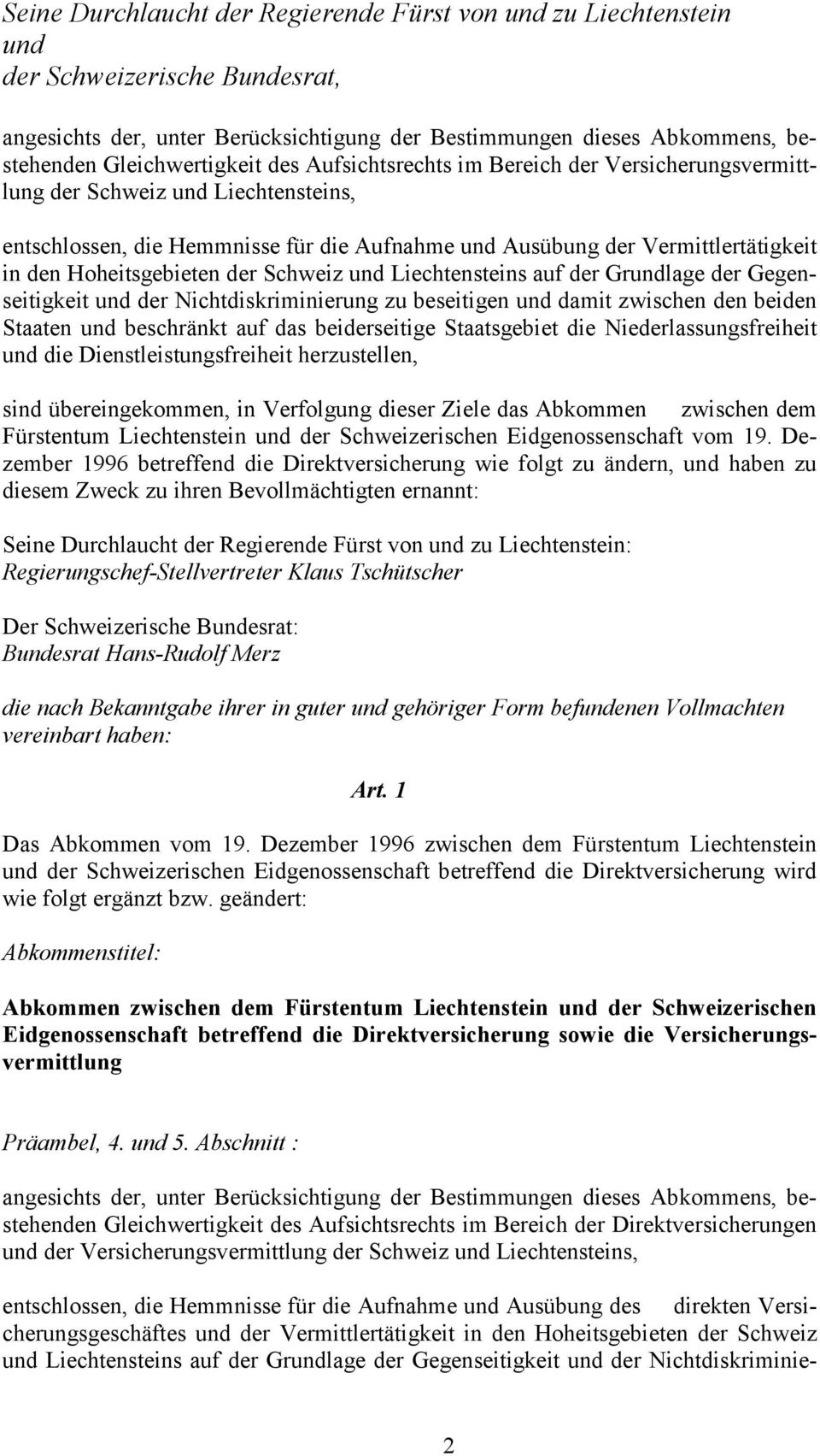 Hoheitsgebieten der Schweiz und Liechtensteins auf der Grundlage der Gegenseitigkeit und der Nichtdiskriminierung zu beseitigen und damit zwischen den beiden Staaten und beschränkt auf das