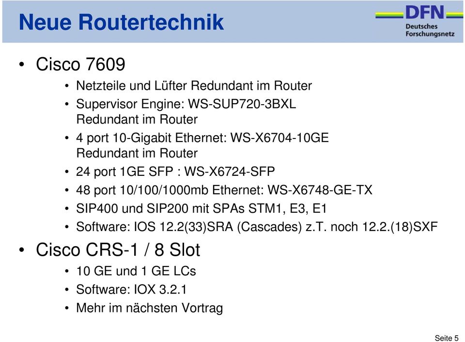 10/100/1000mb Ethernet: WS-X6748-GE-TX SIP400 und SIP200 mit SPAs STM1, E3, E1 Software: IOS 12.