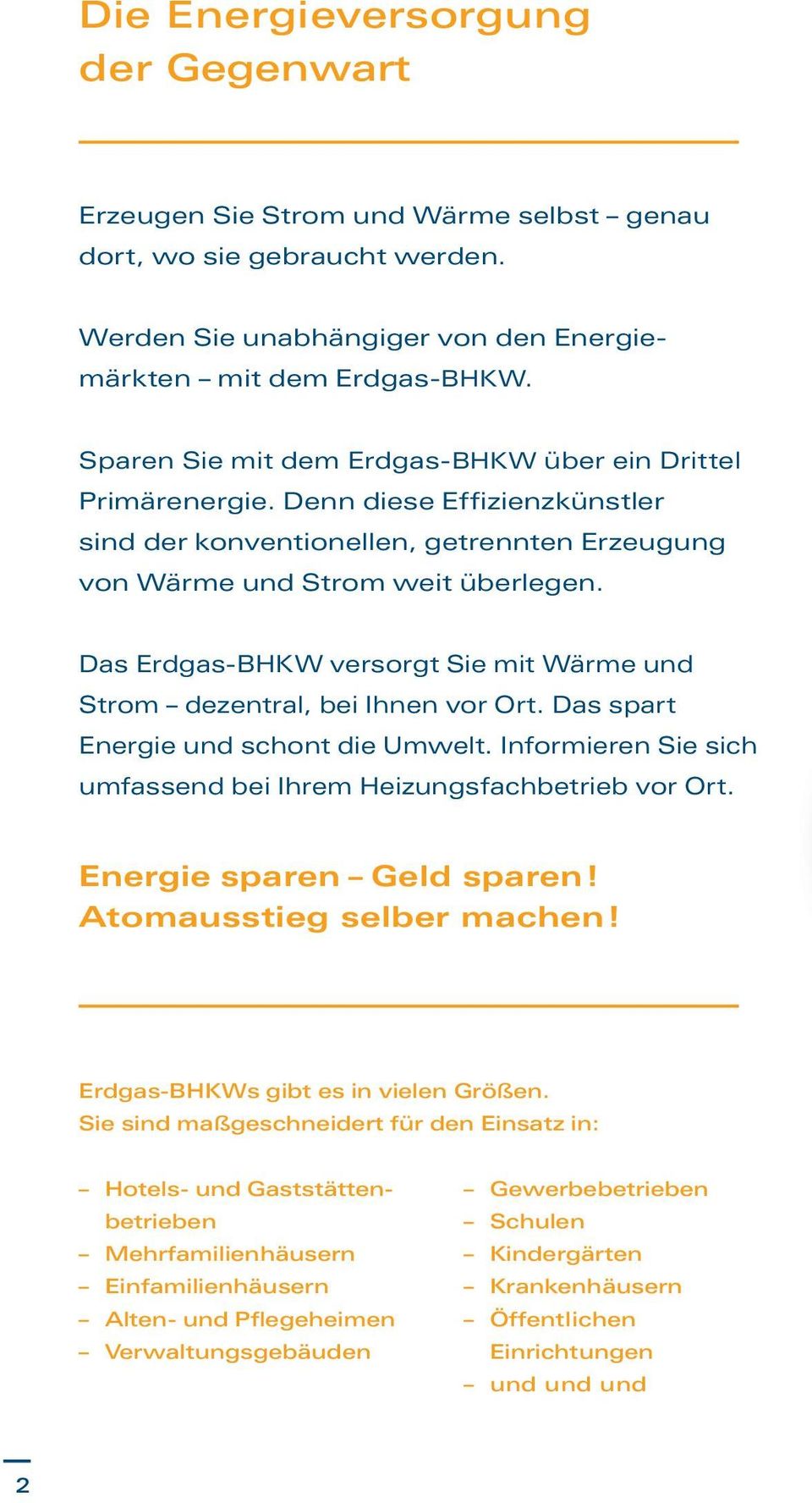 Das Erdgas-BHKW versorgt Sie mit Wärme und Strom dezentral, bei Ihnen vor Ort. Das spart Energie und schont die Umwelt. Informieren Sie sich um fassend bei Ihrem Heizungs fach betrieb vor Ort.