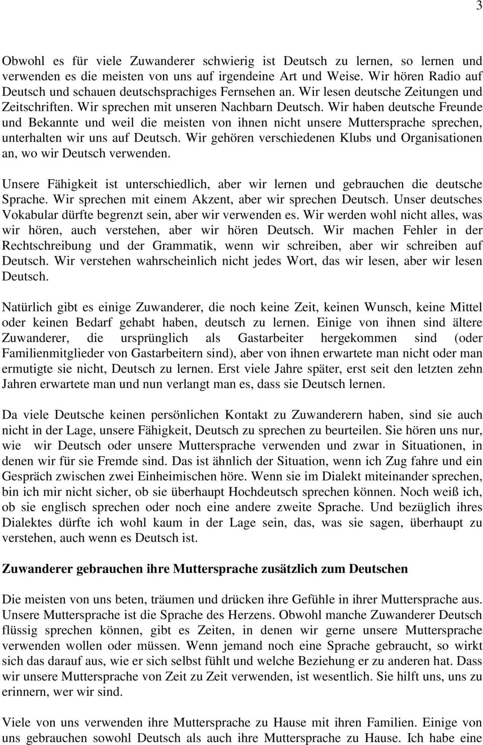 Wir haben deutsche Freunde und Bekannte und weil die meisten von ihnen nicht unsere Muttersprache sprechen, unterhalten wir uns auf Deutsch.