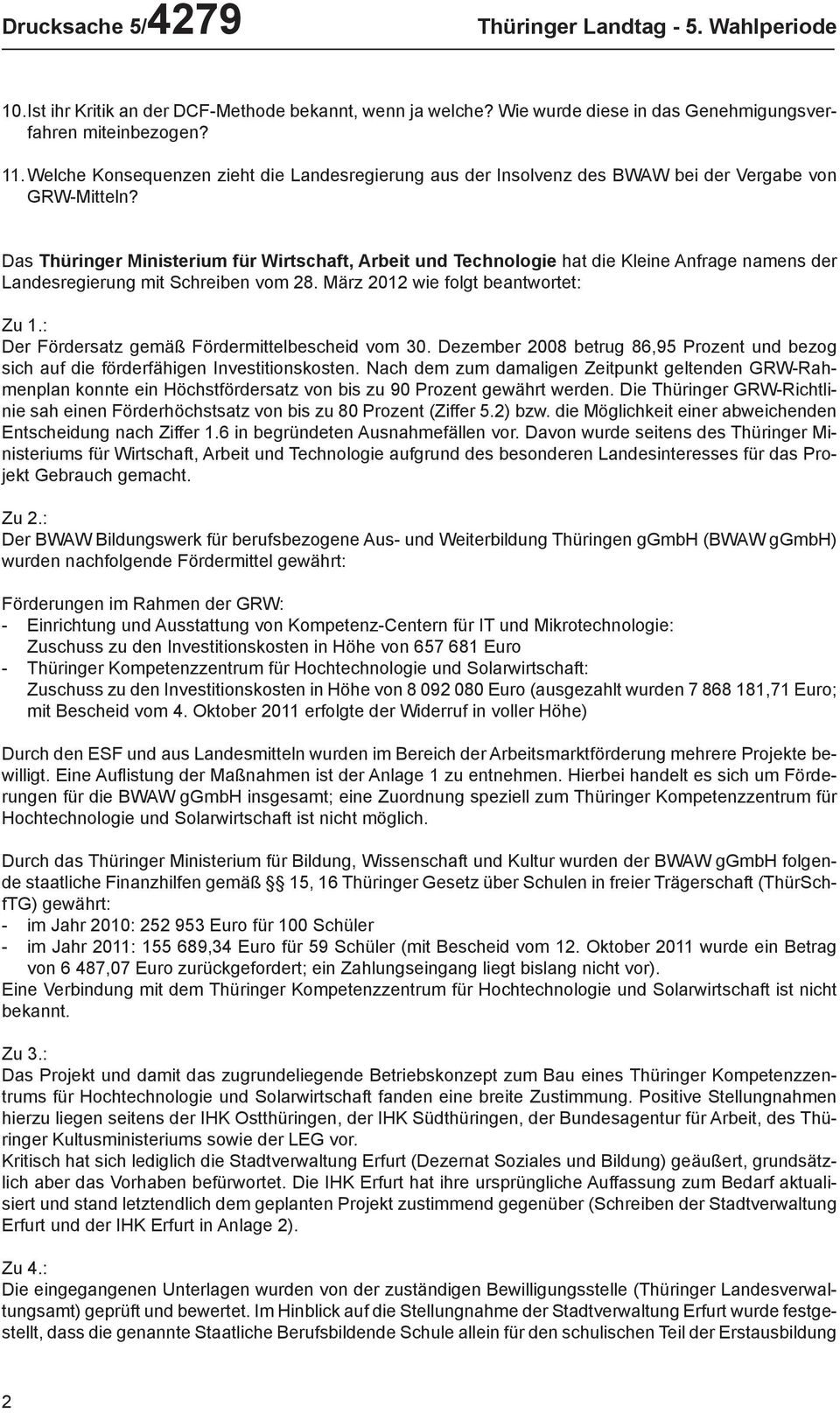 Das Thüringer Ministerium für Wirtschaft, Arbeit und Technologie hat die Kleine Anfrage namens der Lan desre gierung mit Schreiben vom 28. März 2012 wie folgt beantwortet: Zu 1.