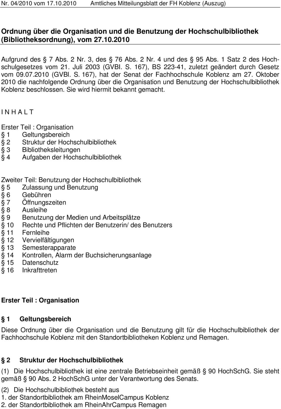 Oktober 2010 die nachfolgende Ordnung über die Organisation und Benutzung der Hochschulbibliothek Koblenz beschlossen. Sie wird hiermit bekannt gemacht.